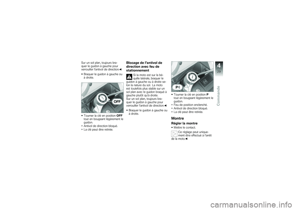 BMW MOTORRAD G 650 GS 2010  Livret de bord (in French) 
Sur un sol plan, toujours bra-quer le guidon à gauche pourverrouiller lantivol de direction.
Braquer le guidon à gauche ouà droite.
Tourner la clé en positionOFFtout en bougeant légèrement leg