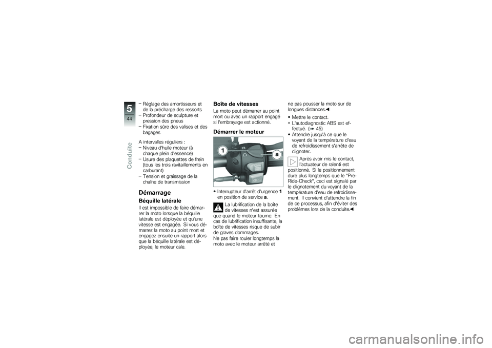 BMW MOTORRAD G 650 GS 2010  Livret de bord (in French) 
Réglage des amortisseurs etde la précharge des ressorts
Profondeur de sculpture etpression des pneus
Fixation sûre des valises et desbagages
A intervalles réguliers :
Niveau dhuile moteur (àcha