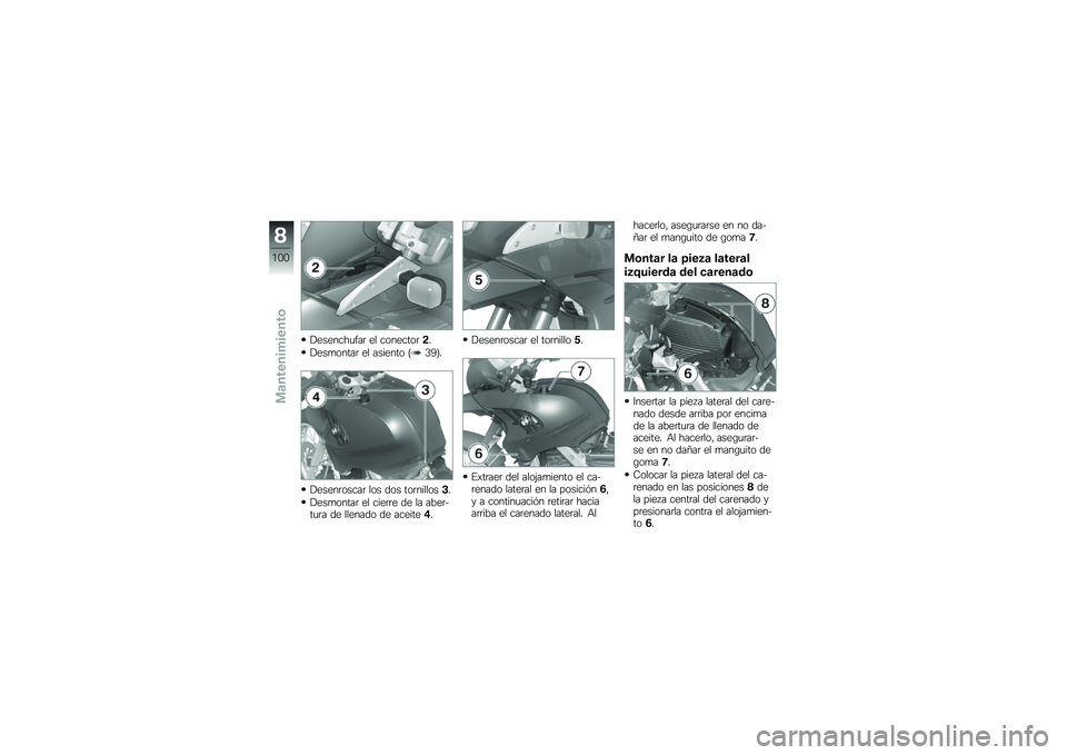 BMW MOTORRAD G 650 GS 2010  Manual de instrucciones (in Spanish) 
Desenchufar el conector2.
Desmontar el asiento (39).
Desenroscar los dos tornillos3.
Desmontar el cierre de la aber-tura de llenado de aceite4.
Desenroscar el tornillo5.
Extraer del alojamiento el ca