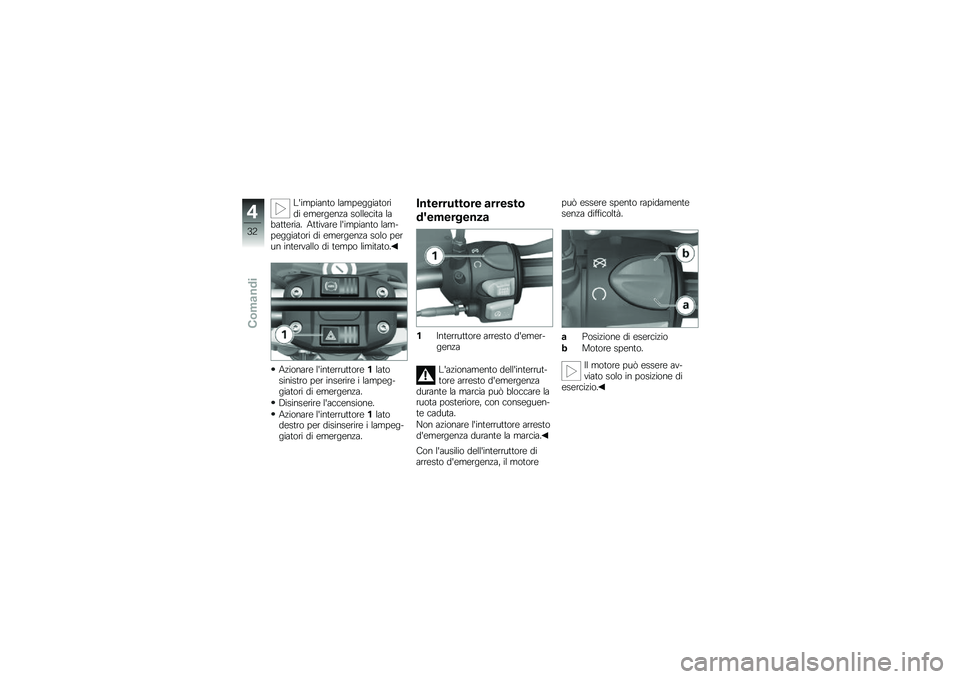BMW MOTORRAD G 650 GS 2010  Libretto di uso e manutenzione (in Italian) 
Limpianto lampeggiatoridi emergenza sollecita labatteria. Attivare limpianto lam-peggiatori di emergenza solo perun intervallo di tempo limitato.
Azionare linterruttore1latosinistro per inserire i