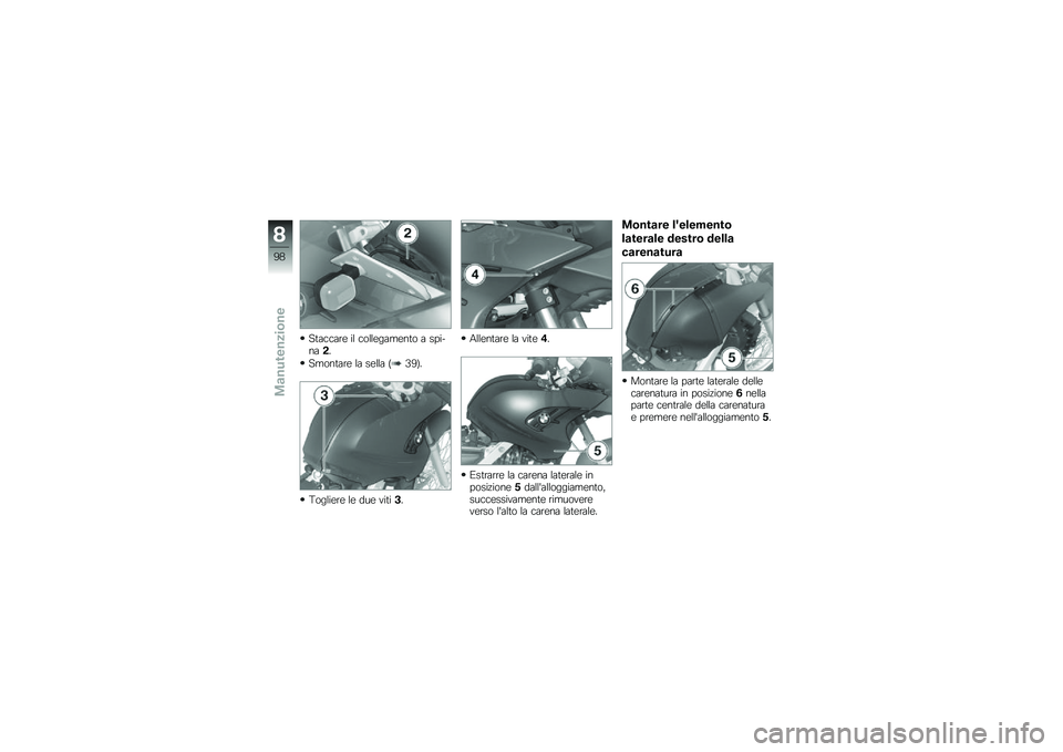 BMW MOTORRAD G 650 GS 2010  Libretto di uso e manutenzione (in Italian) 
Staccare il collegamento a spi-na2.
Smontare la sella (39).
Togliere le due viti3.
Allentare la vite4.
Estrarre la carena laterale inposizione5dallalloggiamento,successivamente rimuovereverso lalto