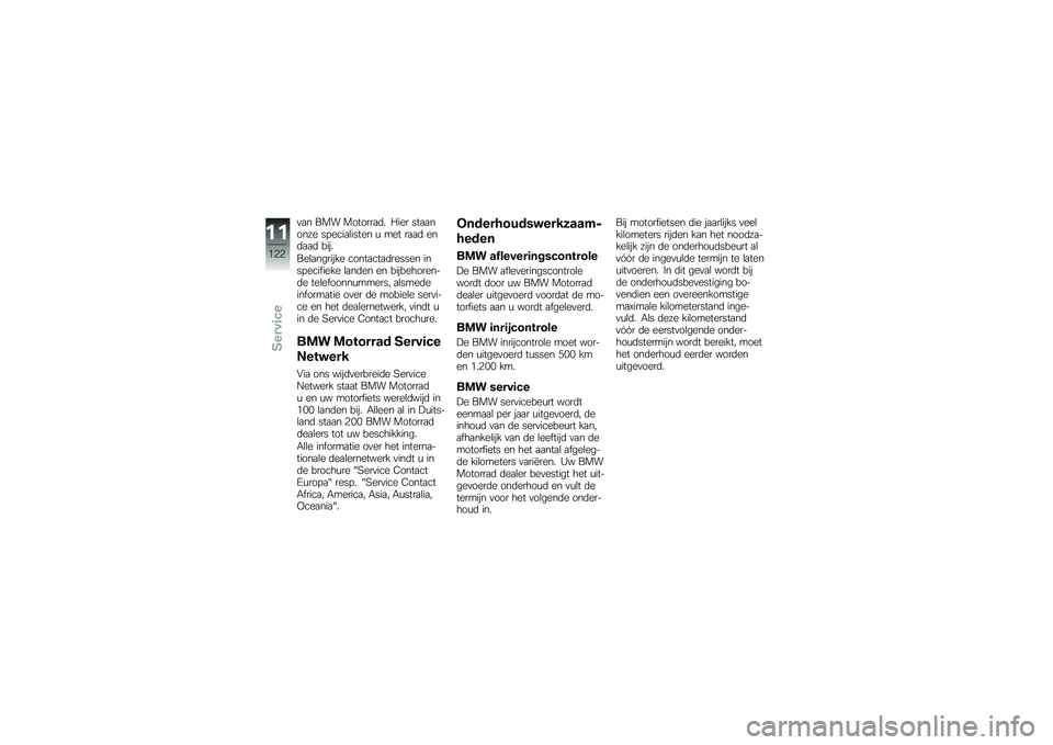 BMW MOTORRAD G 650 GS 2010  Handleiding (in Dutch) 
van BMW Motorrad. Hier staanonze specialisten u met raad endaad bij.
Belangrijke contactadressen inspecifieke landen en bijbehoren-de telefoonnummers, alsmedeinformatie over de mobiele servi-ce en he