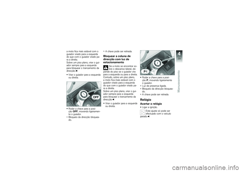 BMW MOTORRAD G 650 GS 2010 Instrukcja obsługi (in Polish)
a moto fica mais estável com oguiador virado para a esquerdado que com o guiador virado pa-ra a direita.
Sobre um piso plano, virar o gui-ador sempre para a esquerdapara bloquear o trancamento dadir BMW MOTORRAD G 650 GS 2010 Instrukcja obsługi (in Polish)
a moto fica mais estável com oguiador virado para a esquerdado que com o guiador virado pa-ra a direita.
Sobre um piso plano, virar o gui-ador sempre para a esquerdapara bloquear o trancamento dadir
