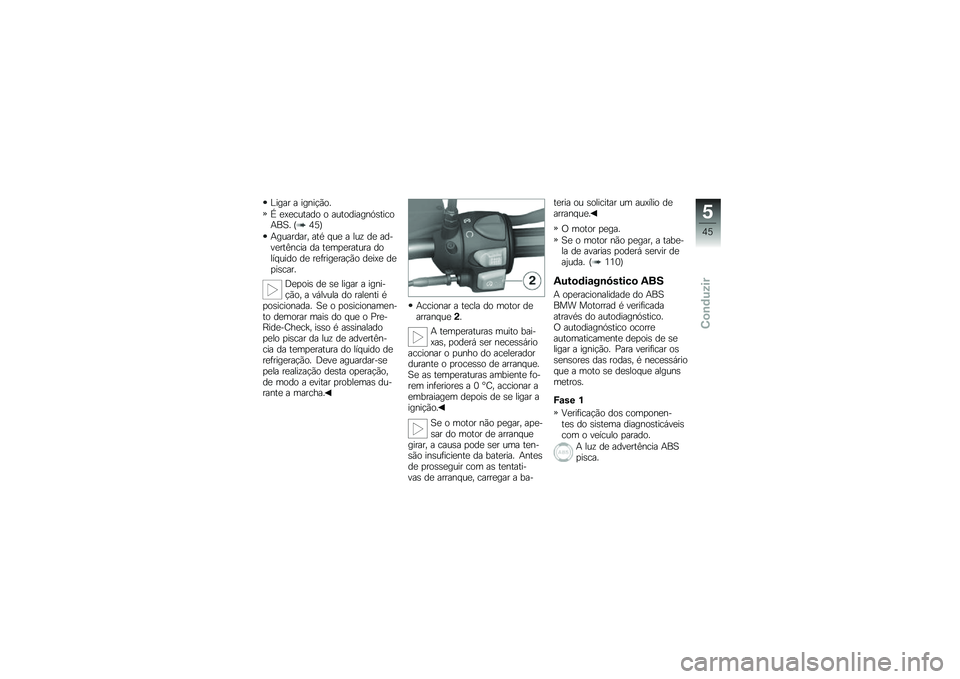 BMW MOTORRAD G 650 GS 2010 Instrukcja obsługi (in Polish)
Ligar a ignição.
É executado o autodiagnósticoABS. (45)
Aguardar, até que a luz de ad-vertência da temperatura dolíquido de refrigeração deixe depiscar.
Depois de se ligar a igni-ção, a v BMW MOTORRAD G 650 GS 2010 Instrukcja obsługi (in Polish)
Ligar a ignição.
É executado o autodiagnósticoABS. (45)
Aguardar, até que a luz de ad-vertência da temperatura dolíquido de refrigeração deixe depiscar.
Depois de se ligar a igni-ção, a v
