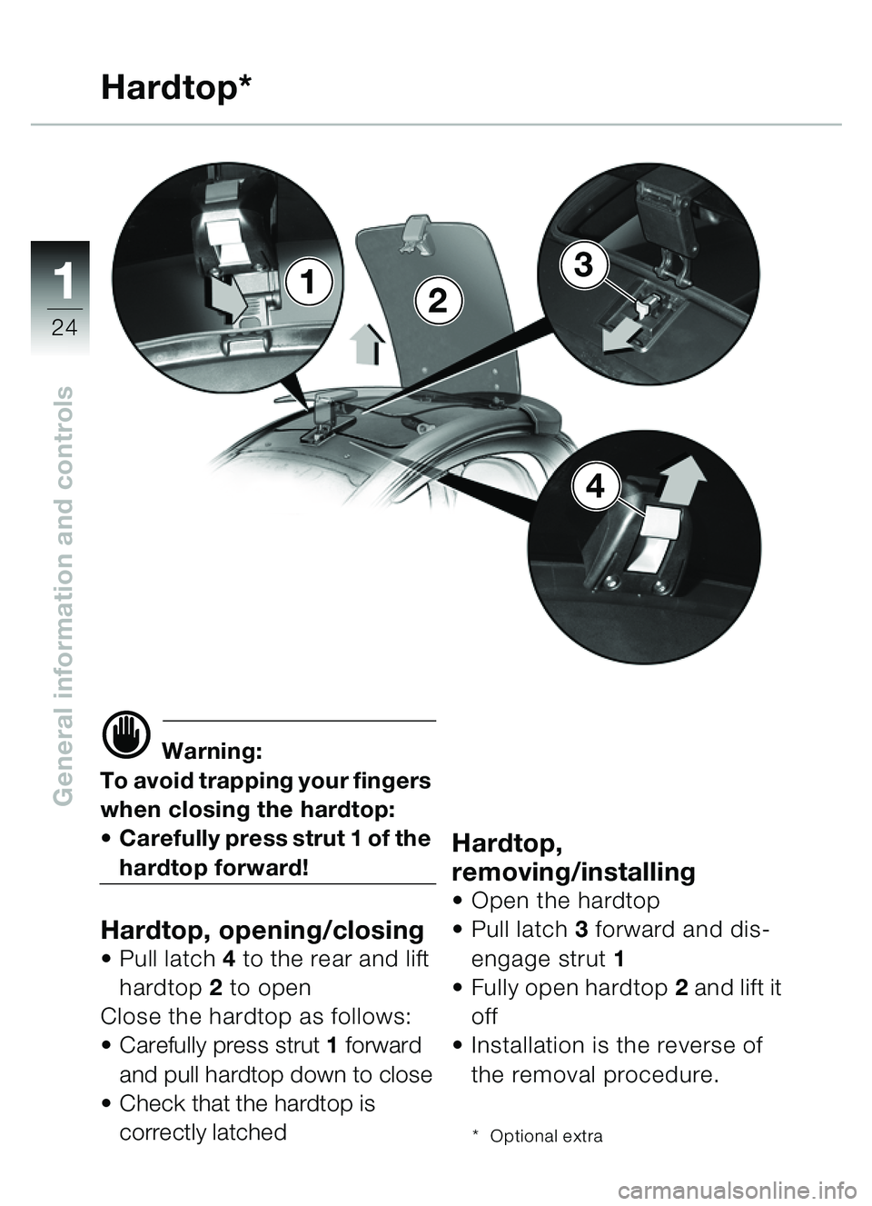 BMW MOTORRAD C1 2000  Riders Manual (in English) 11
24
General information and controls
Hardtop*
d Warning:
To avoid trapping your fingers 
when closing the hardtop:
 Carefully press strut 1 of the 
hardtop forward!
Hardtop, opening/closingPull la
