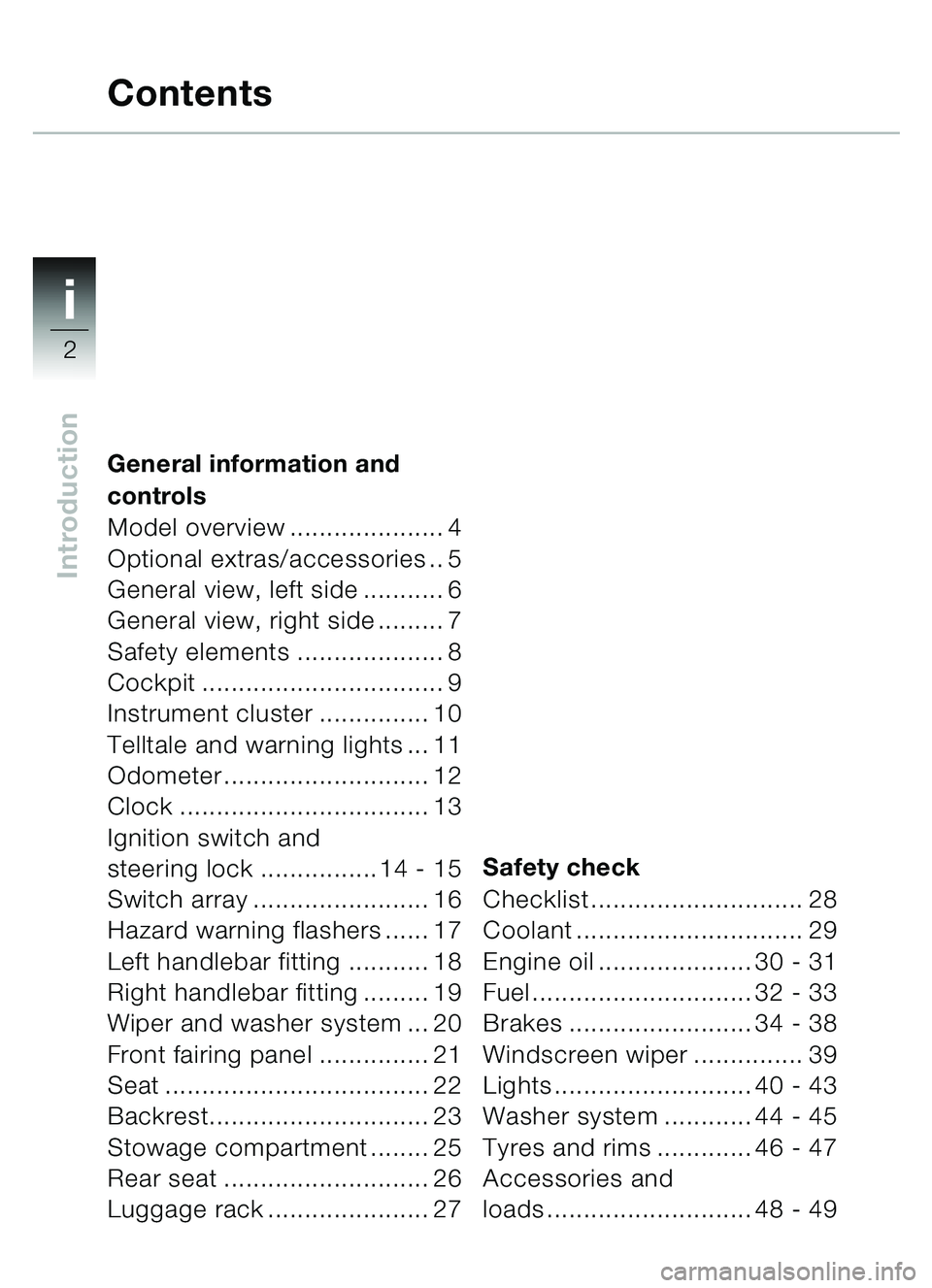 BMW MOTORRAD C1 2000 Riders Manual (in English) i
2
Introduction
General information and
controls
Model overview ..................... 4
Optional extras/accessories .. 5
General view, left side ........... 6
General view, right side ......... 7
BMW MOTORRAD C1 2000 Riders Manual (in English) i
2
Introduction
General information and
controls
Model overview ..................... 4
Optional extras/accessories .. 5
General view, left side ........... 6
General view, right side ......... 7
