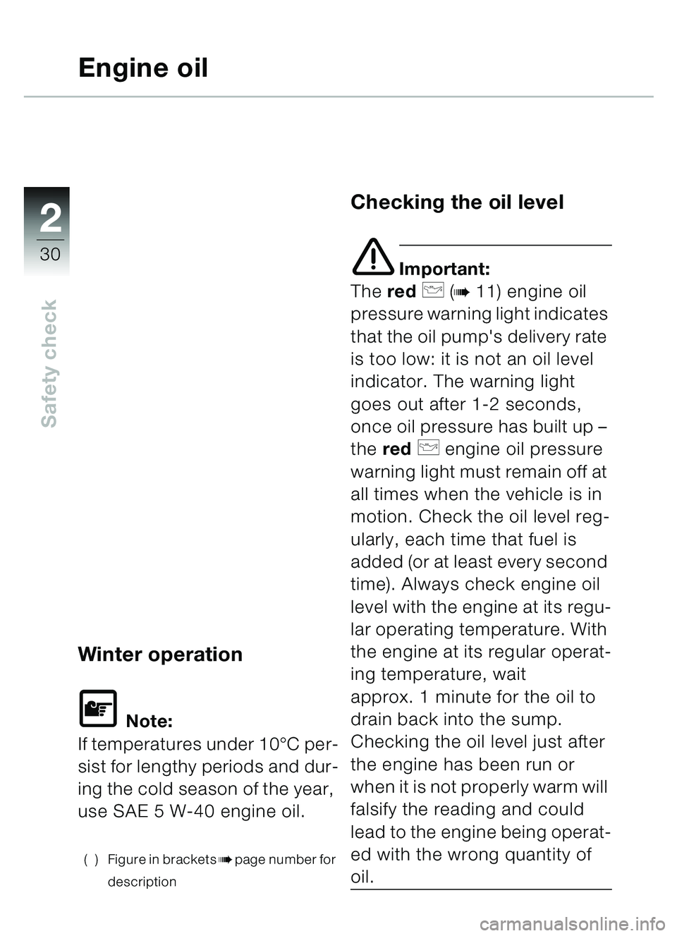 BMW MOTORRAD C1 2000 Riders Manual (in English) 2
30
Safety check
Engine oil
Winter operation
\f Note:
If temperatures under 10 °C per-
sist for lengthy periods and dur-
ing the cold season of the year,
use SAE 5 W-40 engine oil.
( ) Figure in br BMW MOTORRAD C1 2000 Riders Manual (in English) 2
30
Safety check
Engine oil
Winter operation
\f Note:
If temperatures under 10 °C per-
sist for lengthy periods and dur-
ing the cold season of the year,
use SAE 5 W-40 engine oil.
( ) Figure in br