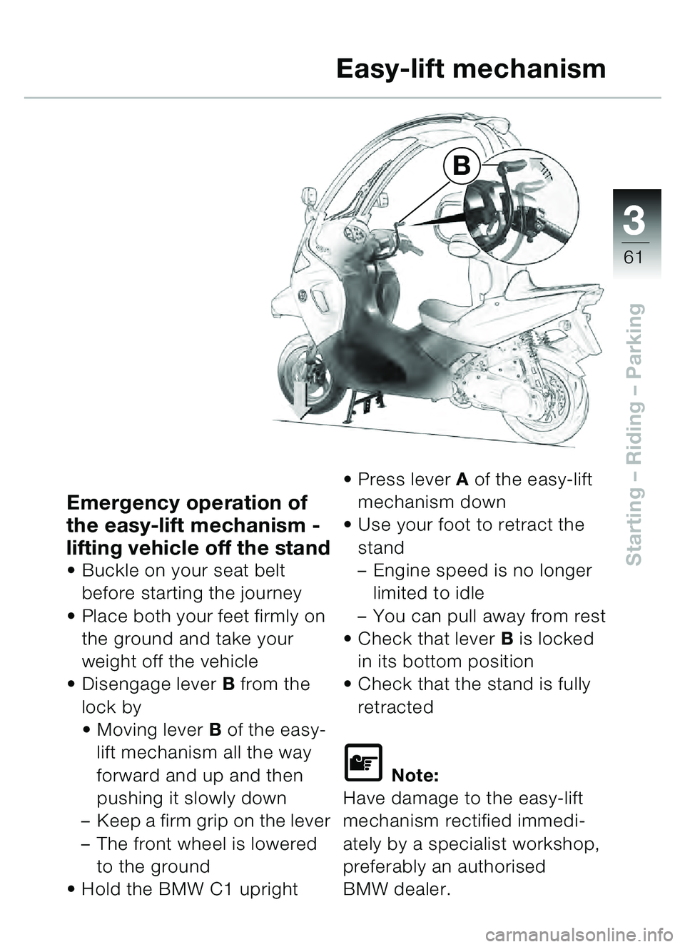 BMW MOTORRAD C1 2000  Riders Manual (in English) 33
61
Starting – Riding  – Parking
B
Easy-lift mechanism
Emergency operation of 
the easy-lift mechanism - 
lifting vehicle off the stand

Buckle on your seat belt 
before starting the journey
 