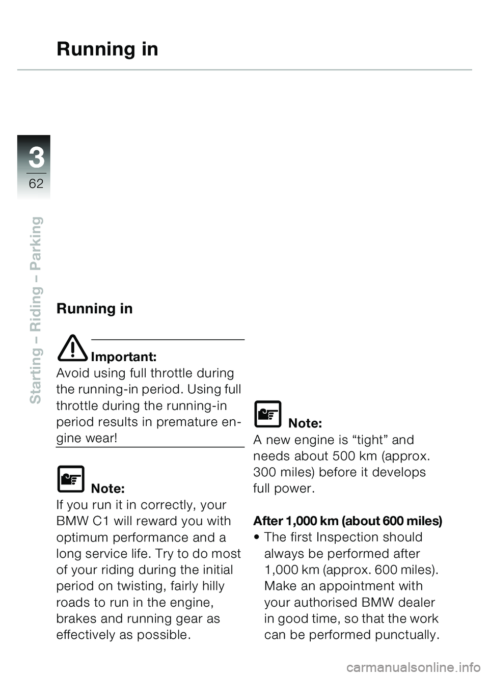 BMW MOTORRAD C1 2000  Riders Manual (in English) 33
62
Starting – Riding  – Parking
Running in
Running in
e Important:
Avoid using full throttle during 
the running-in period. Using full 
throttle during the running-in 
period results in prematu