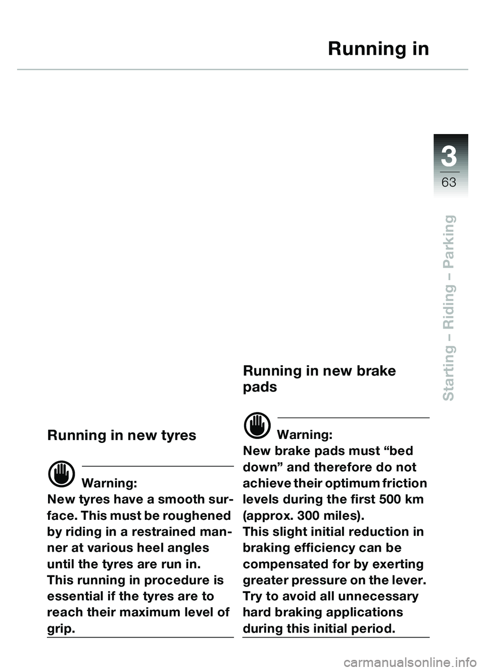 BMW MOTORRAD C1 2000  Riders Manual (in English) 33
63
Starting – Riding – Parking
Running in
Running in new tyres
d Warning:
New tyres have a smooth sur-
face. This must be roughened 
by riding in a restrained man-
ner at various heel angles 
u