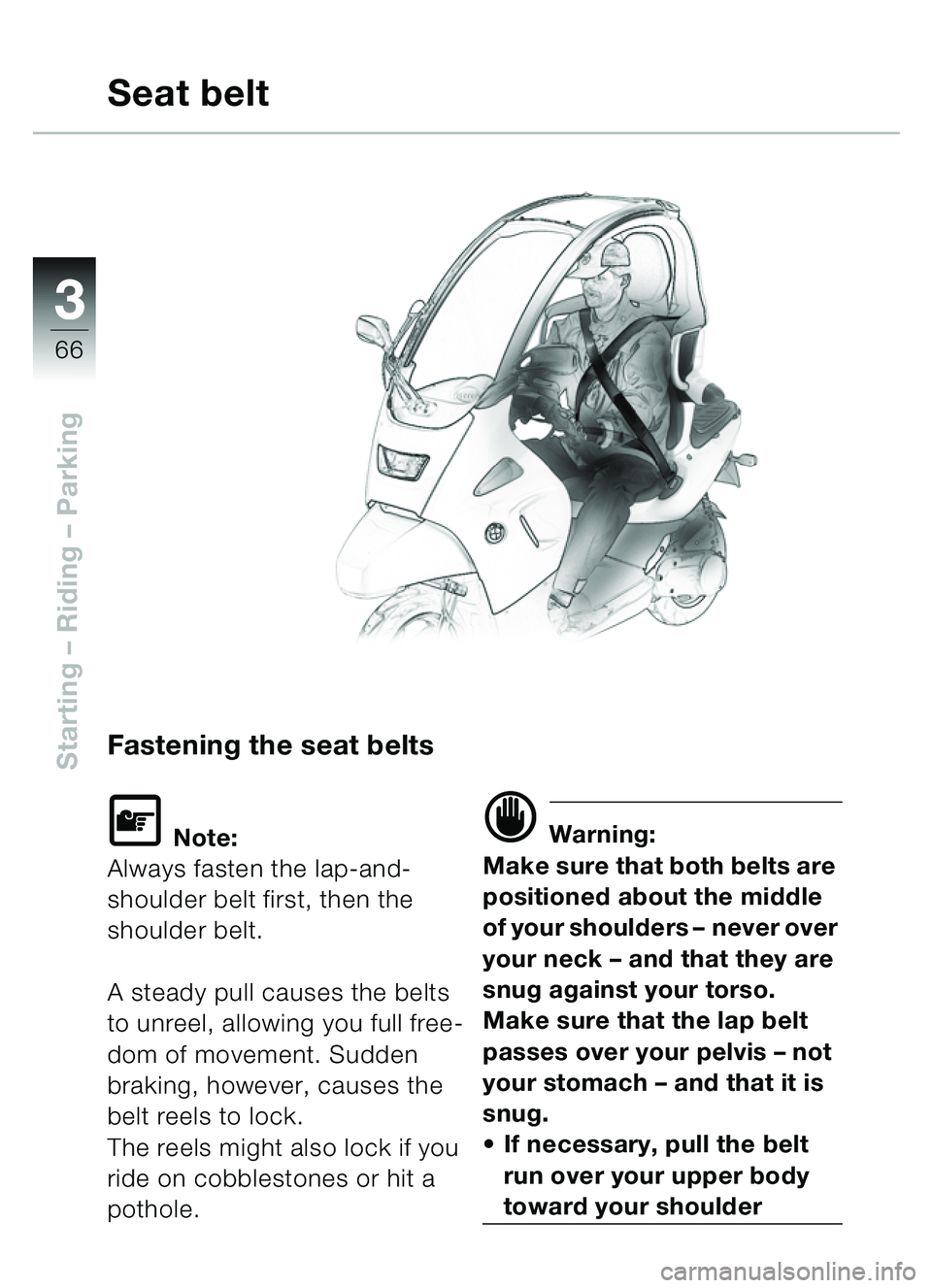BMW MOTORRAD C1 2000  Riders Manual (in English) 33
66
Starting – Riding  – ParkingFastening the seat belts
\f Note:
Always fasten the lap-and-
shoulder belt first, then the 
shoulder belt.
A steady pull causes the belts 
to unreel, allowing you