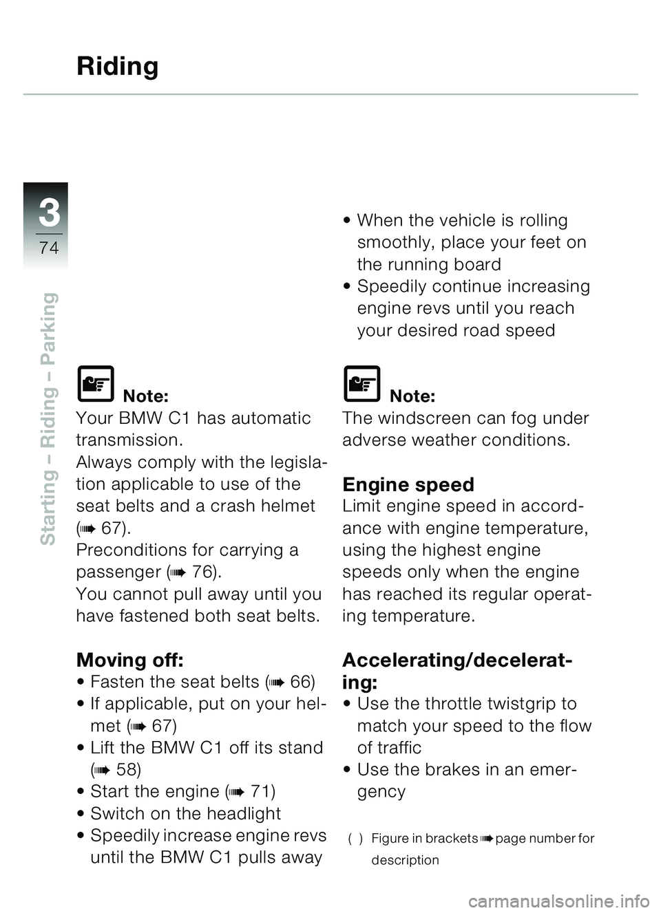 BMW MOTORRAD C1 2000 Riders Manual (in English) 33
74
Starting – Riding – Parking
Riding
\f Note:
Your BMW C1 has automatic
transmission.
Always comply with the legisla-
tion applicable to use of the
seat belts and a crash helmet
(
b67).
Pr BMW MOTORRAD C1 2000 Riders Manual (in English) 33
74
Starting – Riding – Parking
Riding
\f Note:
Your BMW C1 has automatic
transmission.
Always comply with the legisla-
tion applicable to use of the
seat belts and a crash helmet
(
b67).
Pr