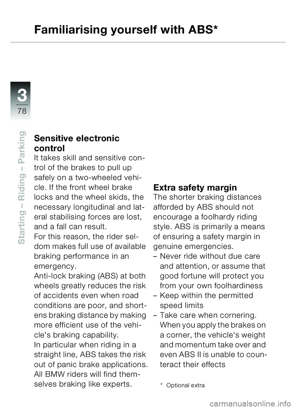 BMW MOTORRAD C1 2000 Riders Manual (in English) 33
78
Starting – Riding – Parking
Familiarising yourself with ABS*
Sensitive electronic
control
It takes skill and sensitive con-
trol of the brakes to pull up
safely on a two-wheeled vehi-
cle BMW MOTORRAD C1 2000 Riders Manual (in English) 33
78
Starting – Riding – Parking
Familiarising yourself with ABS*
Sensitive electronic
control
It takes skill and sensitive con-
trol of the brakes to pull up
safely on a two-wheeled vehi-
cle