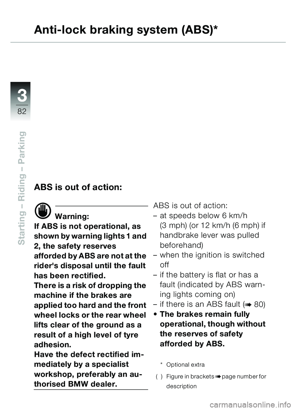 BMW MOTORRAD C1 2000 Riders Manual (in English) 33
82
Starting – Riding – Parking
Anti-lock braking system (ABS)*
ABS is out of action:
d Warning:
If ABS is not operational, as
shown by warning lights 1 and
2, the safety reserves
afforded b BMW MOTORRAD C1 2000 Riders Manual (in English) 33
82
Starting – Riding – Parking
Anti-lock braking system (ABS)*
ABS is out of action:
d Warning:
If ABS is not operational, as
shown by warning lights 1 and
2, the safety reserves
afforded b