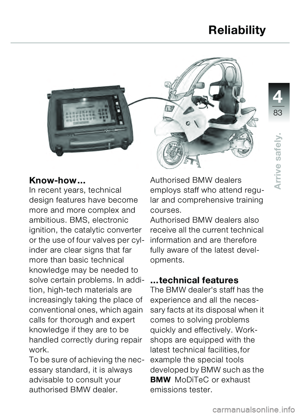 BMW MOTORRAD C1 2000 Riders Manual (in English) 4
83
Arrive safely.Know-how…In recent years, technical
design features have become
more and more complex and
ambitious. BMS, electronic
ignition, the catalytic converter
or the use of four valv BMW MOTORRAD C1 2000 Riders Manual (in English) 4
83
Arrive safely.Know-how…In recent years, technical
design features have become
more and more complex and
ambitious. BMS, electronic
ignition, the catalytic converter
or the use of four valv