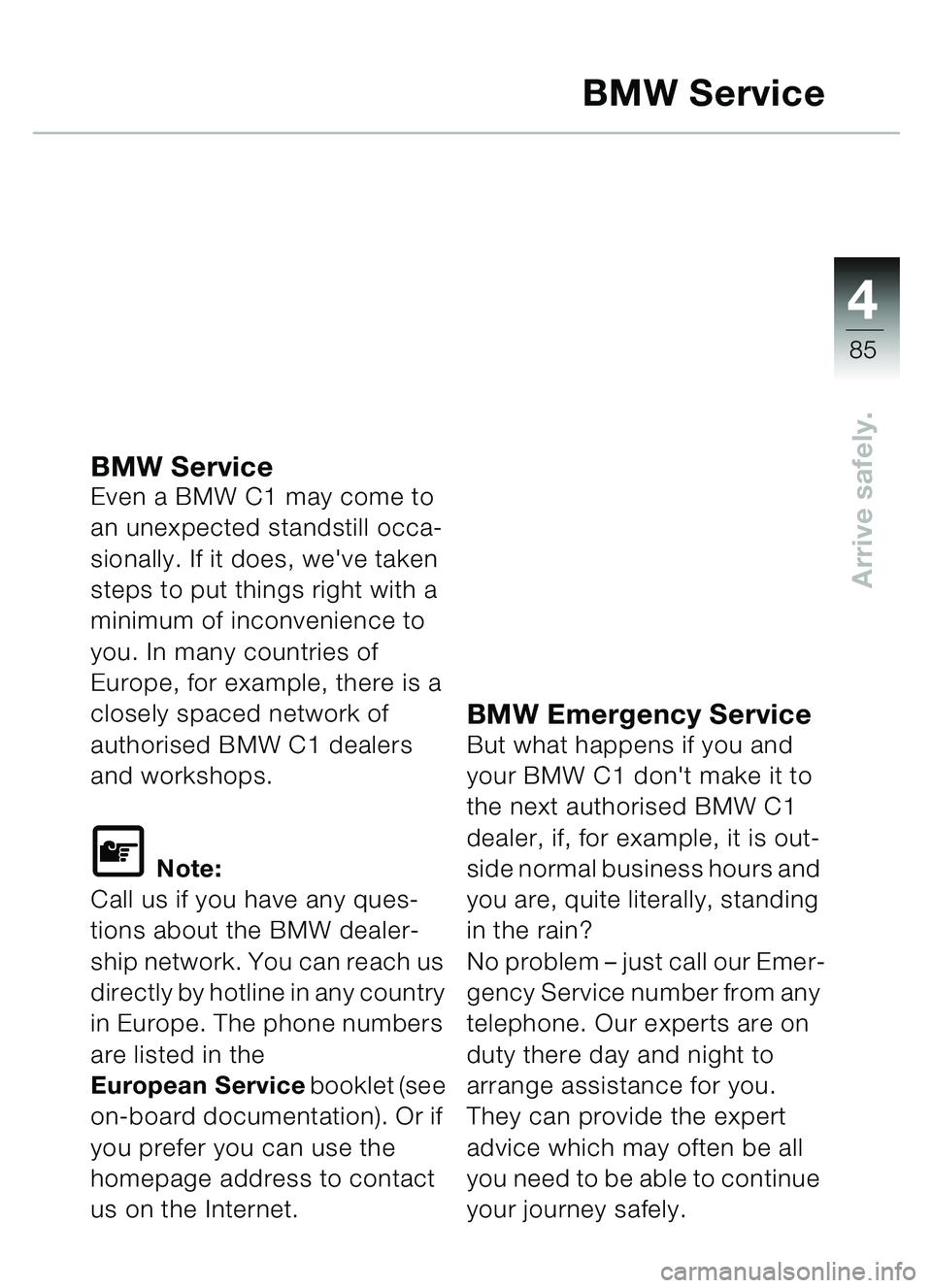 BMW MOTORRAD C1 2000 Riders Manual (in English) 4
85
Arrive safely.
BMW Service
BMW Service Even a BMW C1 may come to
an unexpected standstill occa-
sionally. If it does, weve taken
steps to put things right with a
minimum of inconvenience to
BMW MOTORRAD C1 2000 Riders Manual (in English) 4
85
Arrive safely.
BMW Service
BMW Service Even a BMW C1 may come to
an unexpected standstill occa-
sionally. If it does, weve taken
steps to put things right with a
minimum of inconvenience to