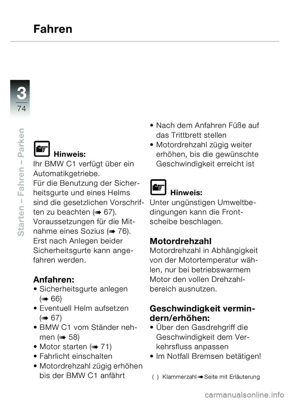 BMW MOTORRAD C1 2000 Betriebsanleitung (in German) 33
74
Starten – Fahren – Parken
Fahren
L Hinweis:
Ihr BMW C1 verfügt über ein
Automatikgetriebe.
Für die Benutzung der Sicher-
heitsgurte und eines Helms
sind die gesetzlichen Vorschrif-
ten BMW MOTORRAD C1 2000 Betriebsanleitung (in German) 33
74
Starten – Fahren – Parken
Fahren
L Hinweis:
Ihr BMW C1 verfügt über ein
Automatikgetriebe.
Für die Benutzung der Sicher-
heitsgurte und eines Helms
sind die gesetzlichen Vorschrif-
ten