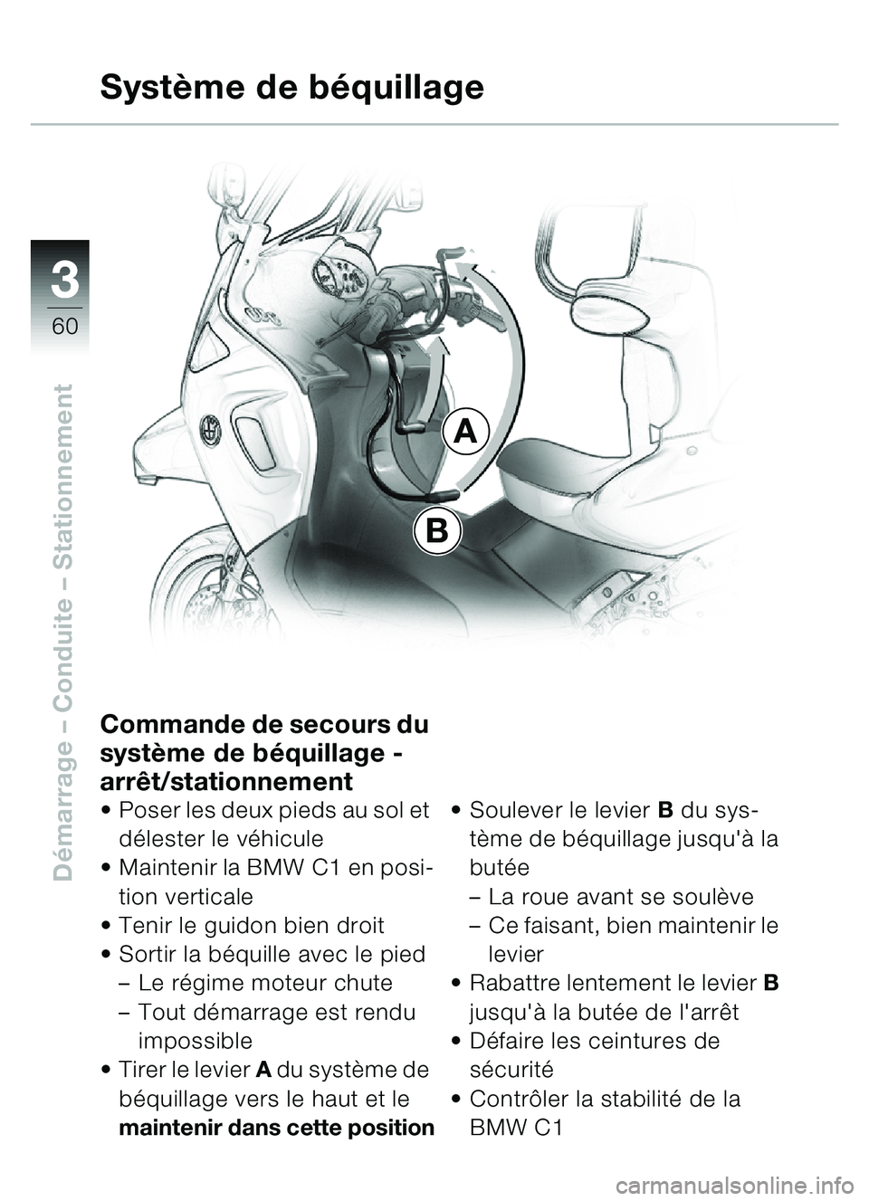 BMW MOTORRAD C1 2000  Livret de bord (in French) 33
60
Démarrage – Conduite – Stationnement
A
B
Système de béquillage
Commande de secours du 
système de béquillage - 
arrêt/stationnement
• Poser les deux pieds au sol et 
délester le vé