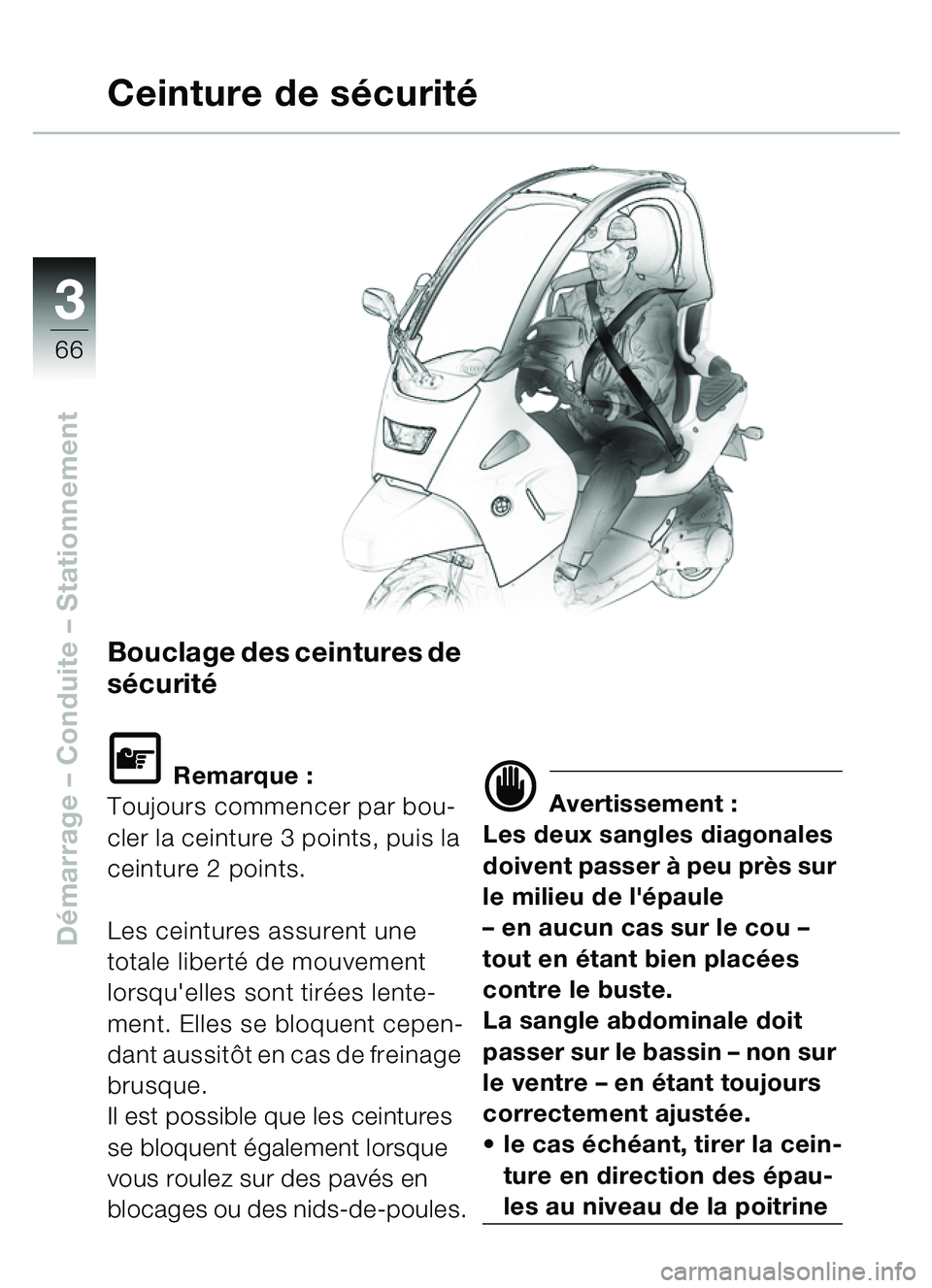 BMW MOTORRAD C1 2000  Livret de bord (in French) 33
66
Démarrage  – Conduite  – Stationnement
Bouclage des ceintures de 
sécurité
\f Remarque :
Toujours commencer par bou-
cler la ceinture 3 points, puis la 
ceinture 2 points.
Les ceintures a