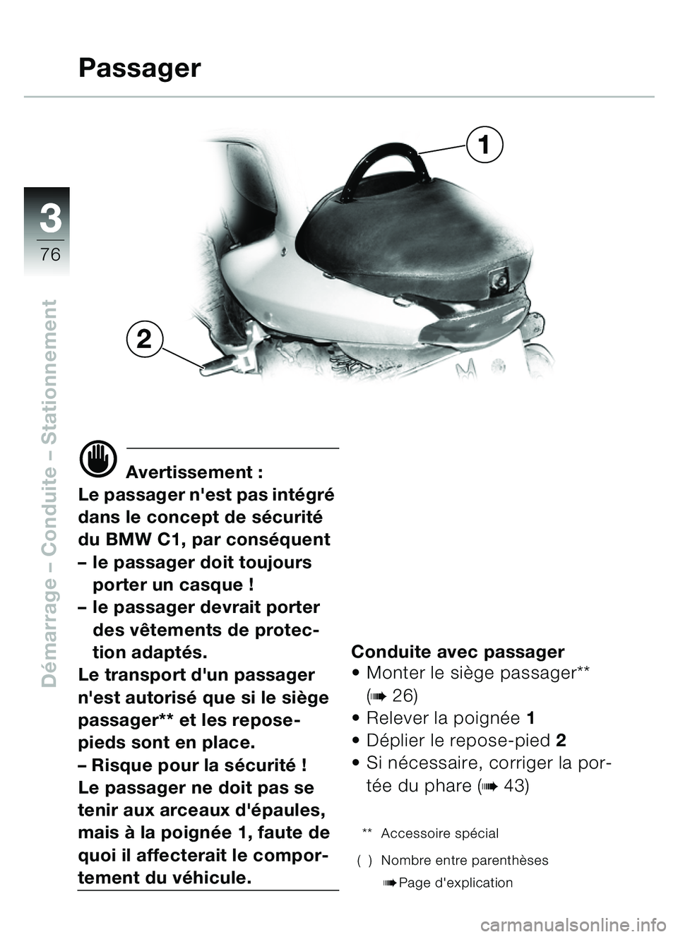 BMW MOTORRAD C1 2000  Livret de bord (in French) 33
76
Démarrage  – Conduite  – Stationnement
d Avertissement :
Le passager nest pas int égr é 
dans le concept de s écurité 
du BMW C1, par conséquent 
– le passager doit toujours 
porter