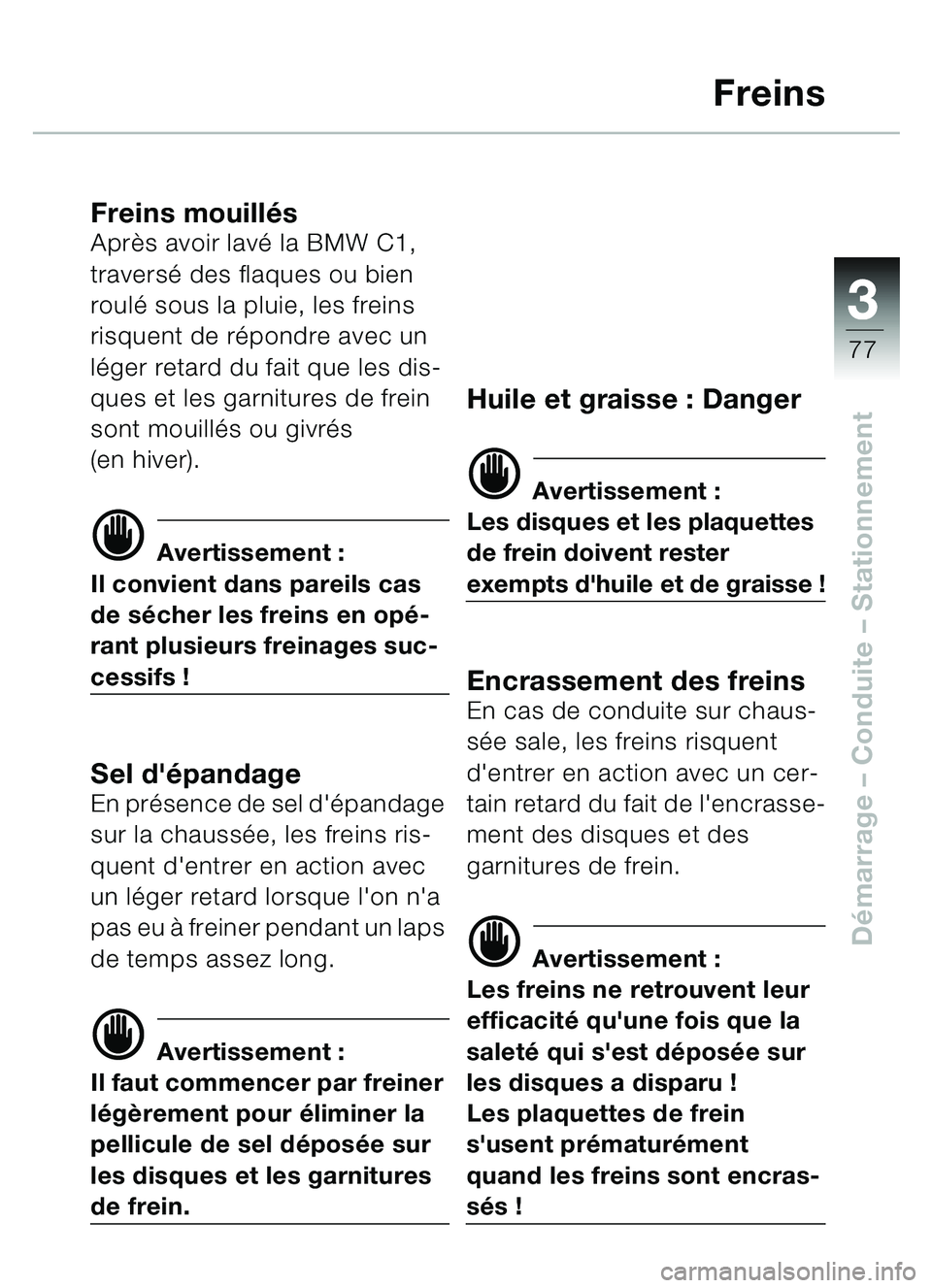 BMW MOTORRAD C1 2000  Livret de bord (in French) 33
77
Démarrage  – Conduite  – Stationnement
Freins
Freins mouill ésApr ès avoir lav é la BMW C1, 
travers é des flaques ou bien 
roul é sous la pluie, les freins 
risquent de r épondre ave