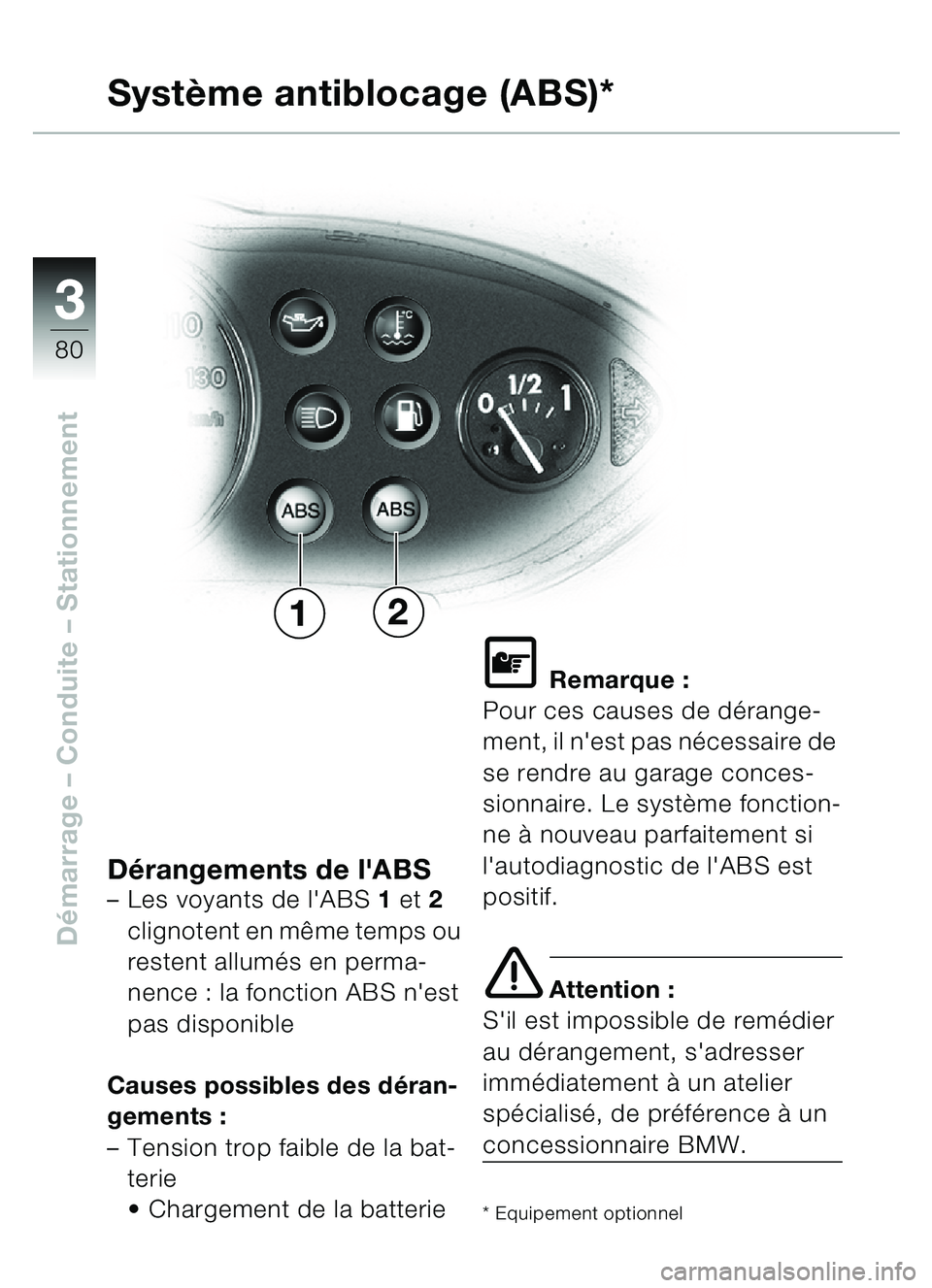 BMW MOTORRAD C1 2000  Livret de bord (in French) 33
80
Démarrage  – Conduite  – Stationnement
Système antiblocage (ABS)*
Dérangements de lABS– Les voyants de lABS  1 et 2  
clignotent en même temps ou 
restent allumés en perma-
nence : 