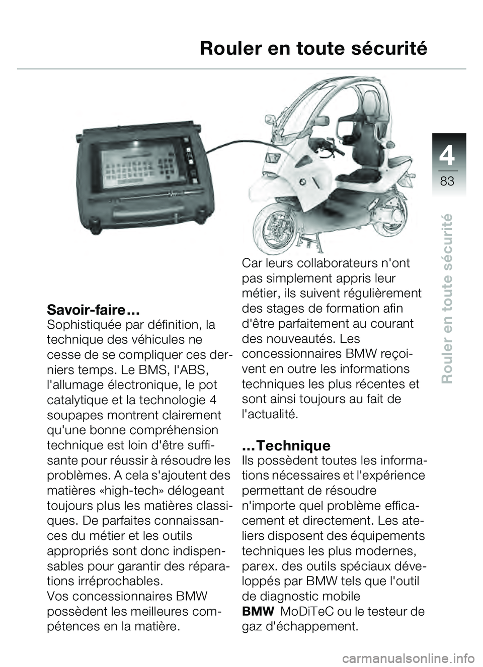 BMW MOTORRAD C1 2000  Livret de bord (in French) 4
83
Rouler en toute sécurité
Savoir-faire …Sophistiquée par d éfinition, la 
technique des v éhicules ne 
cesse de se compliquer ces der-
niers temps. Le BMS, lABS, 
lallumage  électronique