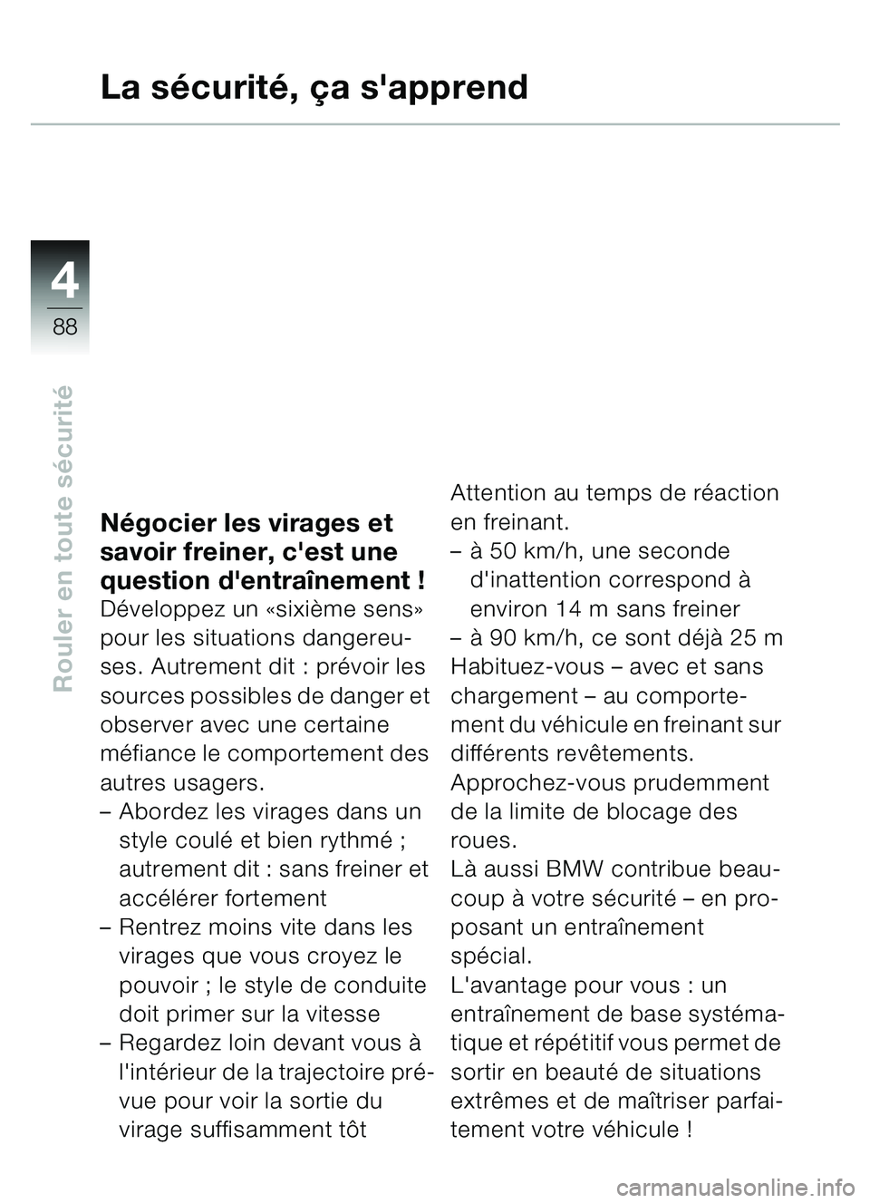 BMW MOTORRAD C1 2000  Livret de bord (in French) 4
88
Rouler en toute sécurité
La s écurit é, ç a sapprend
Négocier les virages et 
savoir freiner, cest une 
question dentra înement !
Développez un  «sixième sens»  
pour les situations