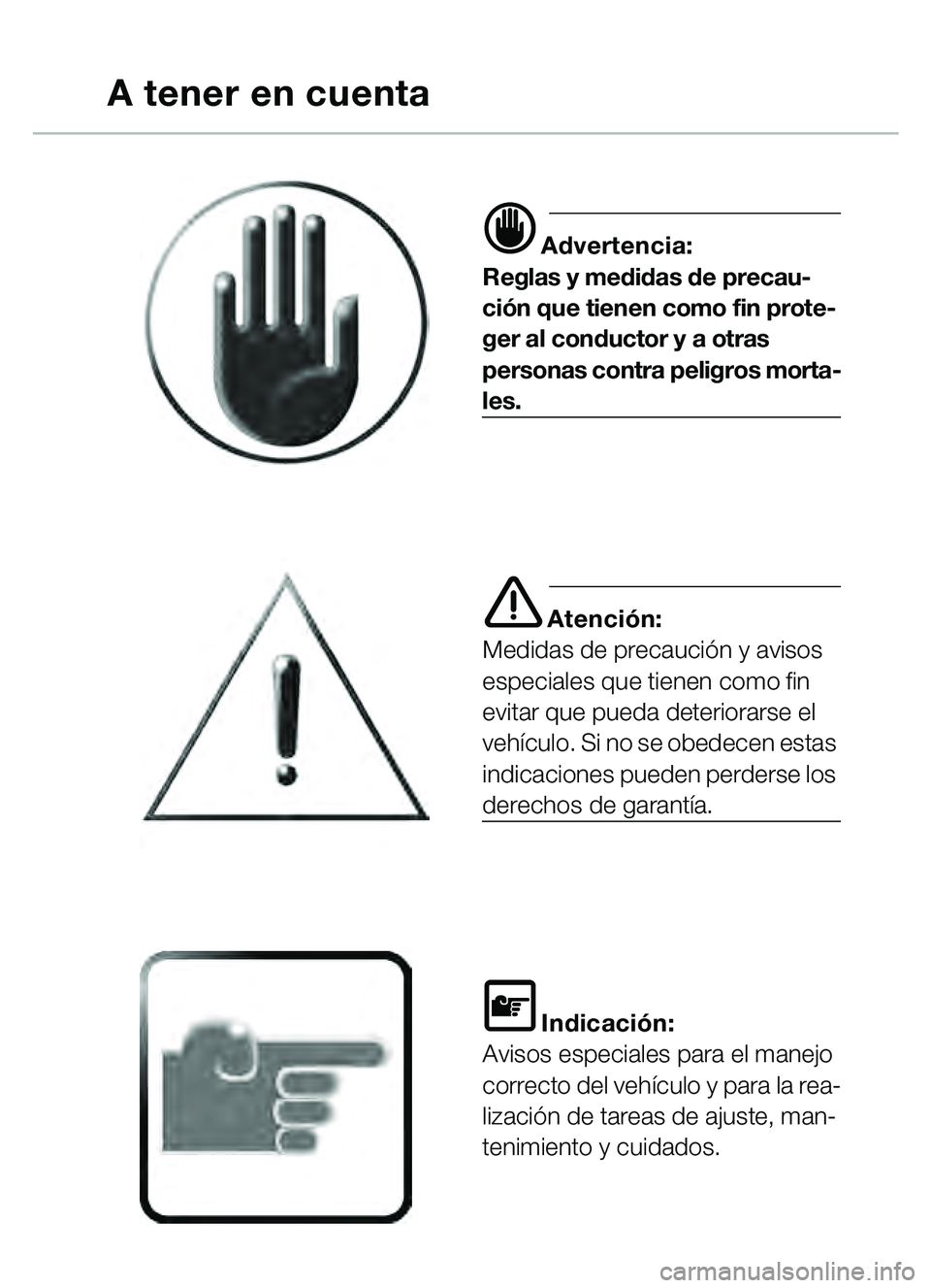 BMW MOTORRAD C1 2000  Manual de instrucciones (in Spanish) d Advertencia:
Reglas y medidas de precau-
ción que tienen como fin prote-
ger al conductor y a otras 
personas contra peligros morta-
les.
e Atención:
Medidas de precauci ón y avisos 
especiales q