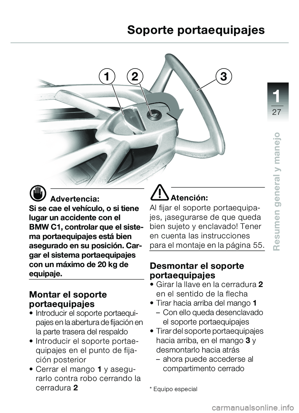 BMW MOTORRAD C1 2000 Manual de instrucciones (in Spanish) 111
27
Resumen general y manejo
321Soporte portaequipajes
d Advertencia:
Si se cae el veh ículo, o si tiene
lugar un accidente con el
BMW C1, controlar que el siste-
ma portaequipajes est á bien
BMW MOTORRAD C1 2000 Manual de instrucciones (in Spanish) 111
27
Resumen general y manejo
321Soporte portaequipajes
d Advertencia:
Si se cae el veh ículo, o si tiene
lugar un accidente con el
BMW C1, controlar que el siste-
ma portaequipajes est á bien