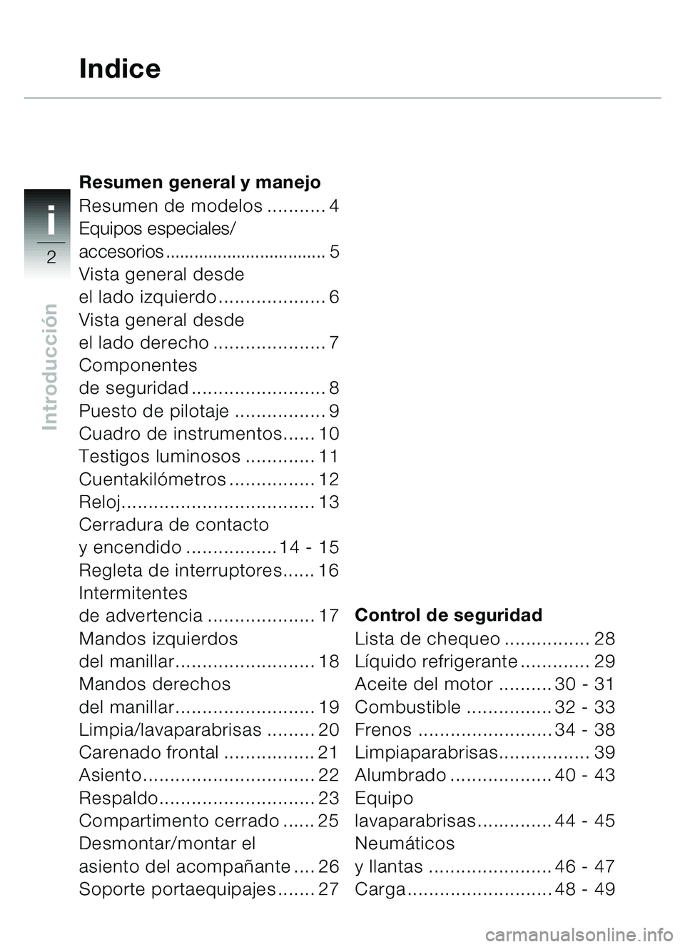 BMW MOTORRAD C1 2000 Manual de instrucciones (in Spanish) i
2
Introducción
Resumen general y manejo
Resumen de modelos ........... 4
Equipos especiales/
accesorios .................................. 5
Vista general desde
el lado izquierdo ................. BMW MOTORRAD C1 2000 Manual de instrucciones (in Spanish) i
2
Introducción
Resumen general y manejo
Resumen de modelos ........... 4
Equipos especiales/
accesorios .................................. 5
Vista general desde
el lado izquierdo .................