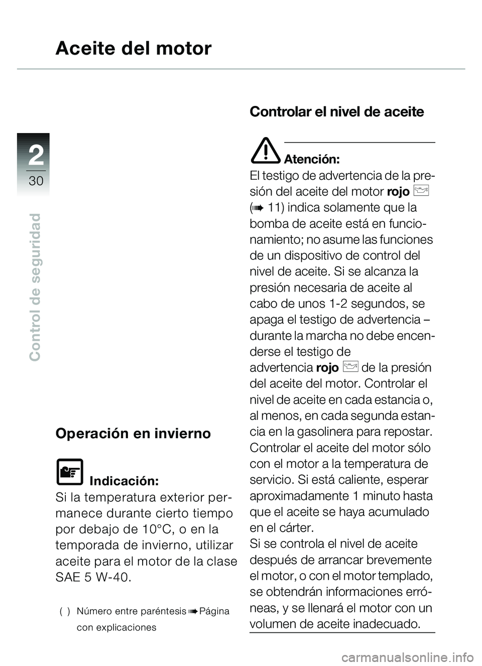 BMW MOTORRAD C1 2000 Manual de instrucciones (in Spanish) 2
30
Control de seguridad
Aceite del motor
Operación en invierno
L Indicación:
Si la temperatura exterior per-
manece durante cierto tiempo
por debajo de 10°C, o en la
temporada de invierno, util BMW MOTORRAD C1 2000 Manual de instrucciones (in Spanish) 2
30
Control de seguridad
Aceite del motor
Operación en invierno
L Indicación:
Si la temperatura exterior per-
manece durante cierto tiempo
por debajo de 10°C, o en la
temporada de invierno, util