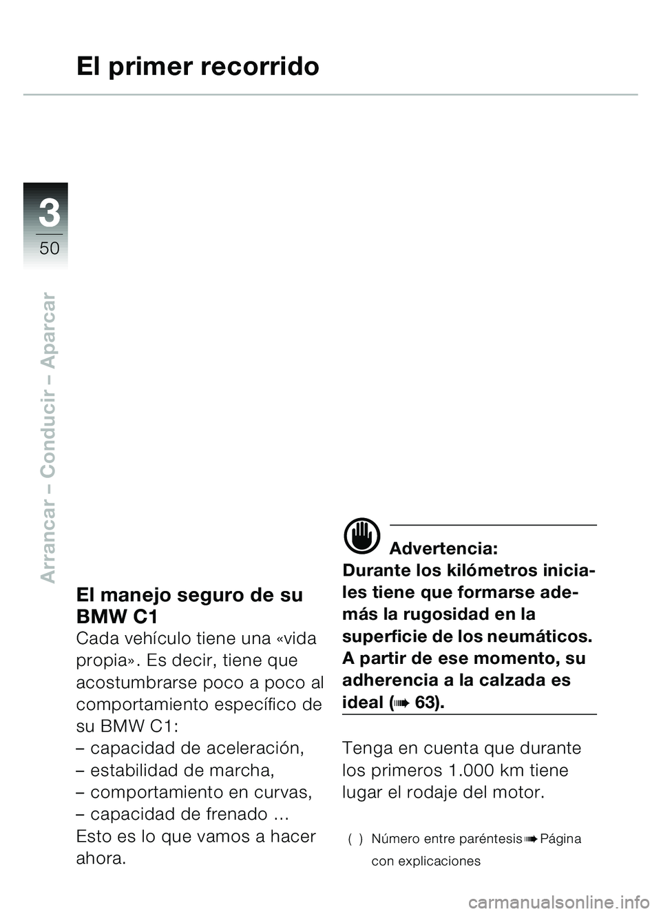 BMW MOTORRAD C1 2000  Manual de instrucciones (in Spanish) 33
50
Arrancar – Conducir  – AparcarEl manejo seguro de su 
BMW C1
Cada vehículo tiene una  «vida 
propia ». Es decir, tiene que 
acostumbrarse poco a poco al 
comportamiento espec ífico de 
s
