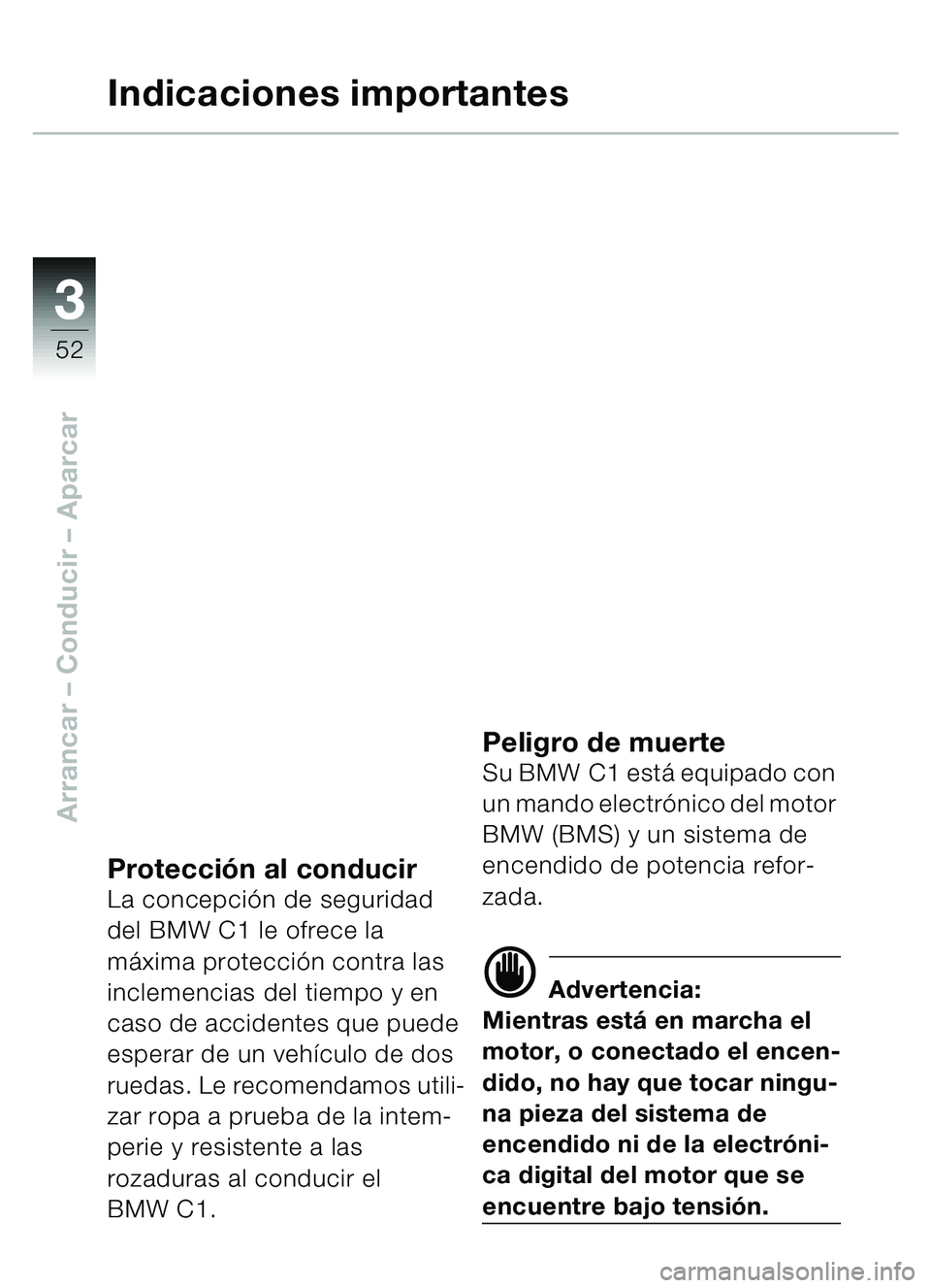 BMW MOTORRAD C1 2000  Manual de instrucciones (in Spanish) 33
52
Arrancar – Conducir  – Aparcar
Indicaciones importantes
Protección al conducirLa concepci ón de seguridad 
del BMW C1 le ofrece la 
m áxima protección contra las 
inclemencias del tiempo