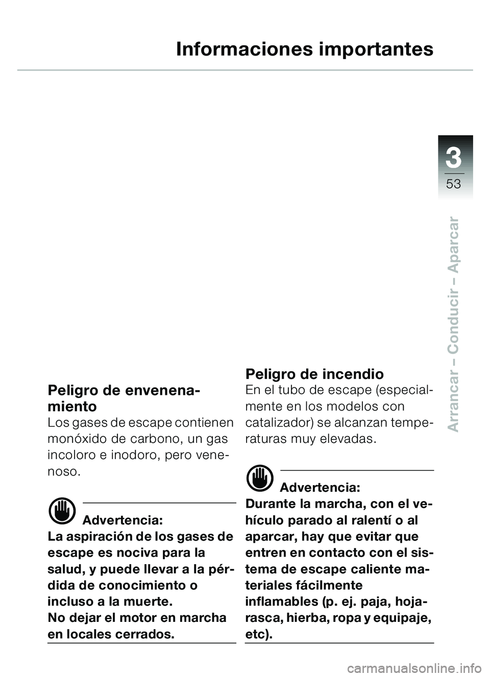 BMW MOTORRAD C1 2000  Manual de instrucciones (in Spanish) 33
53
Arrancar – Conducir  – Aparcar
Informaciones importantes
Peligro de envenena-
miento
Los gases de escape contienen 
monóxido de carbono, un gas 
incoloro e inodoro, pero vene-
noso. 
d Adve