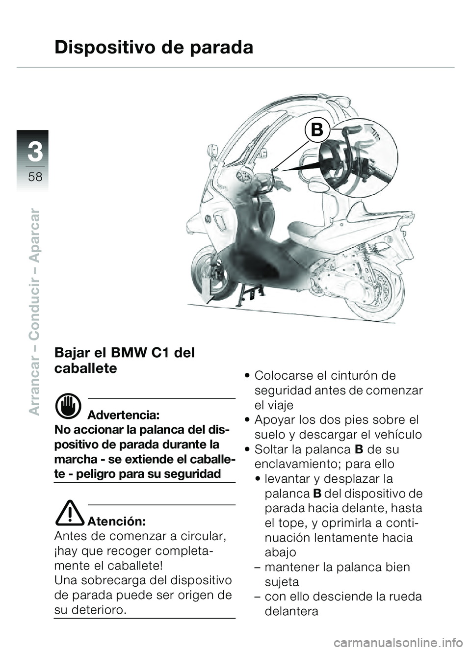BMW MOTORRAD C1 2000  Manual de instrucciones (in Spanish) 33
58
Arrancar – Conducir  – Aparcar
B
Bajar el BMW C1 del 
caballete
d Advertencia:
No accionar la palanca del dis-
positivo de parada durante la 
marcha - se extiende el caballe-
te - peligro pa