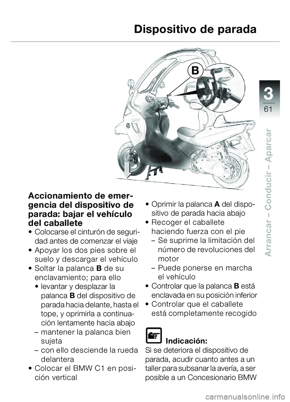 BMW MOTORRAD C1 2000 Manual de instrucciones (in Spanish) 33
61
Arrancar – Conducir – Aparcar
B
Dispositivo de parada
Accionamiento de emer-
gencia del dispositivo de
parada: bajar el veh
ículo
del caballete
Colocarse el cintur ón de seguri-
dad a BMW MOTORRAD C1 2000 Manual de instrucciones (in Spanish) 33
61
Arrancar – Conducir – Aparcar
B
Dispositivo de parada
Accionamiento de emer-
gencia del dispositivo de
parada: bajar el veh
ículo
del caballete
Colocarse el cintur ón de seguri-
dad a