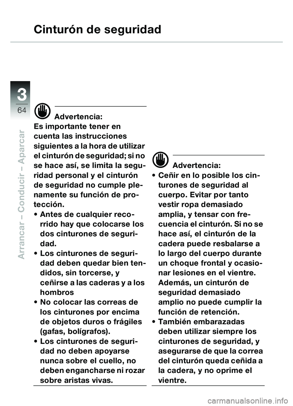 BMW MOTORRAD C1 2000 Manual de instrucciones (in Spanish) 33
64
Arrancar – Conducir – Aparcar
Cinturón de seguridad
d Advertencia:
Es importante tener en
cuenta las instrucciones
siguientes a la hora de utilizar
el cinturón de seguridad; si no
se h BMW MOTORRAD C1 2000 Manual de instrucciones (in Spanish) 33
64
Arrancar – Conducir – Aparcar
Cinturón de seguridad
d Advertencia:
Es importante tener en
cuenta las instrucciones
siguientes a la hora de utilizar
el cinturón de seguridad; si no
se h