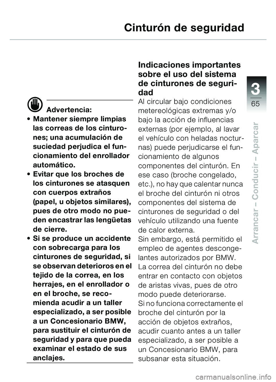 BMW MOTORRAD C1 2000 Manual de instrucciones (in Spanish) 33
65
Arrancar – Conducir – Aparcar
Cinturón de seguridad
d Advertencia:
Mantener siempre limpias
las correas de los cinturo-
nes; una acumulaci ón de
suciedad perjudica el fun-
cionamiento BMW MOTORRAD C1 2000 Manual de instrucciones (in Spanish) 33
65
Arrancar – Conducir – Aparcar
Cinturón de seguridad
d Advertencia:
Mantener siempre limpias
las correas de los cinturo-
nes; una acumulaci ón de
suciedad perjudica el fun-
cionamiento