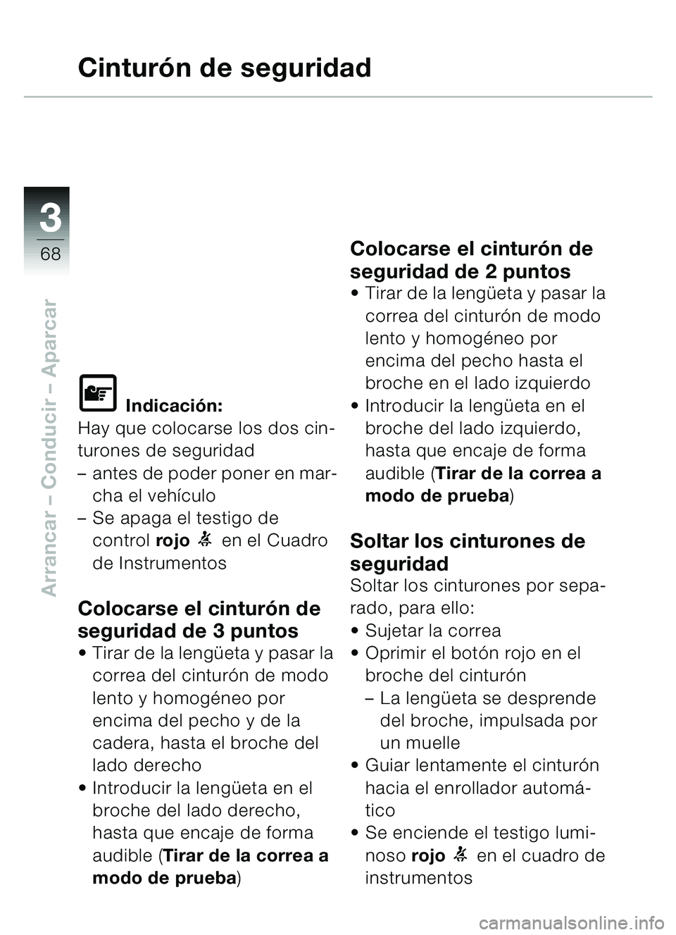 BMW MOTORRAD C1 2000 Manual de instrucciones (in Spanish) 33
68
Arrancar – Conducir – Aparcar
Cinturón de seguridad
\f Indicaci ón:
Hay que colocarse los dos cin-
turones de seguridad
– antes de poder poner en mar-
cha el veh ículo
– Se apaga el BMW MOTORRAD C1 2000 Manual de instrucciones (in Spanish) 33
68
Arrancar – Conducir – Aparcar
Cinturón de seguridad
\f Indicaci ón:
Hay que colocarse los dos cin-
turones de seguridad
– antes de poder poner en mar-
cha el veh ículo
– Se apaga el