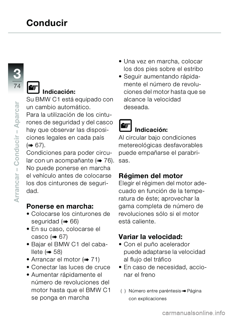 BMW MOTORRAD C1 2000 Manual de instrucciones (in Spanish) 33
74
Arrancar – Conducir – Aparcar
Conducir
\f Indicación:
Su BMW C1 est á equipado con
un cambio automá tico.
Para la utilizaci ón de los cintu-
rones de seguridad y del casco
hay que obs BMW MOTORRAD C1 2000 Manual de instrucciones (in Spanish) 33
74
Arrancar – Conducir – Aparcar
Conducir
\f Indicación:
Su BMW C1 est á equipado con
un cambio automá tico.
Para la utilizaci ón de los cintu-
rones de seguridad y del casco
hay que obs