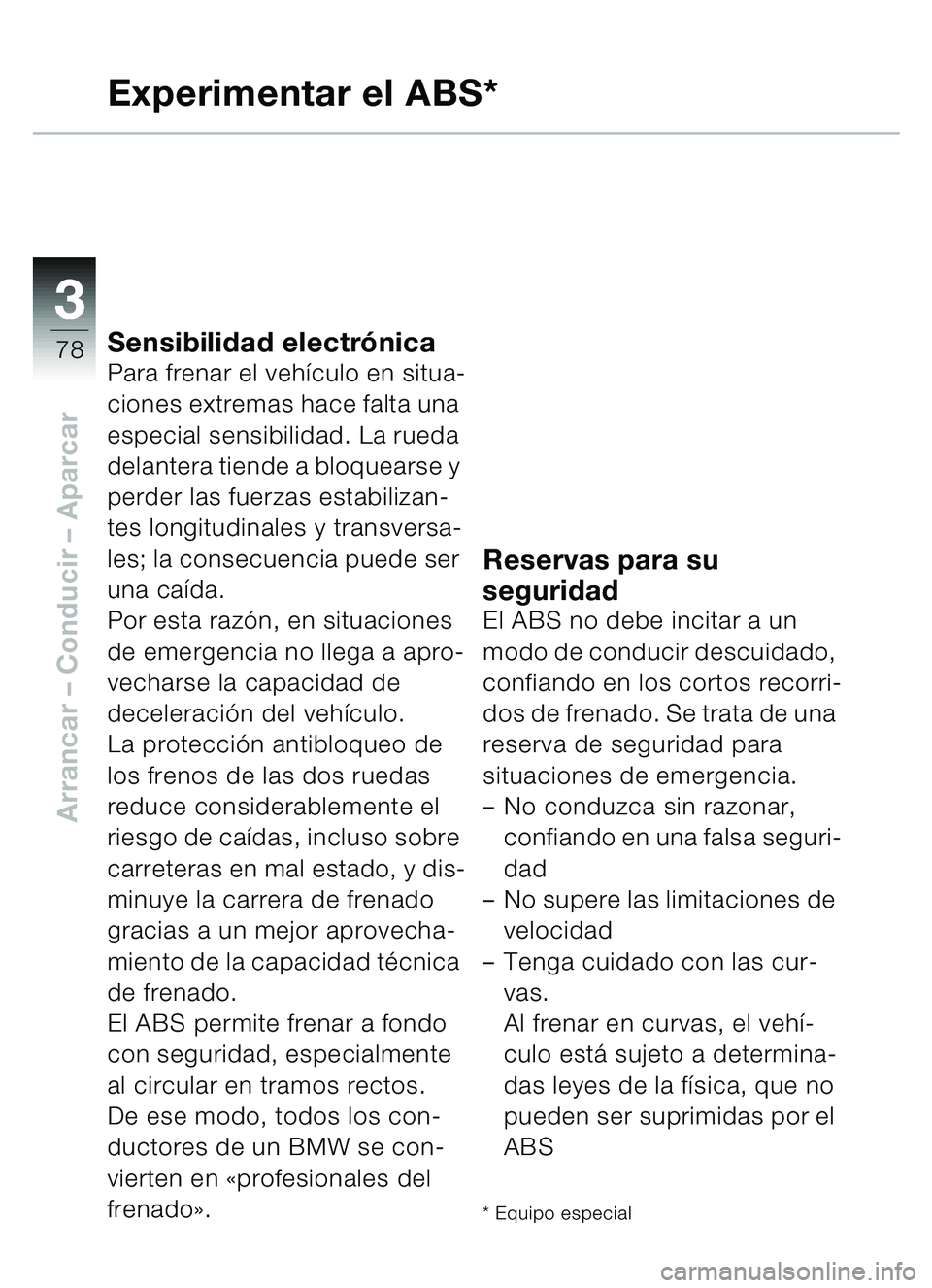 BMW MOTORRAD C1 2000 Manual de instrucciones (in Spanish) 33
78
Arrancar – Conducir – Aparcar
Experimentar el ABS*
Sensibilidad electr ónicaPara frenar el veh ículo en situa-
ciones extremas hace falta una
especial sensibilidad. La rueda
delantera t BMW MOTORRAD C1 2000 Manual de instrucciones (in Spanish) 33
78
Arrancar – Conducir – Aparcar
Experimentar el ABS*
Sensibilidad electr ónicaPara frenar el veh ículo en situa-
ciones extremas hace falta una
especial sensibilidad. La rueda
delantera t
