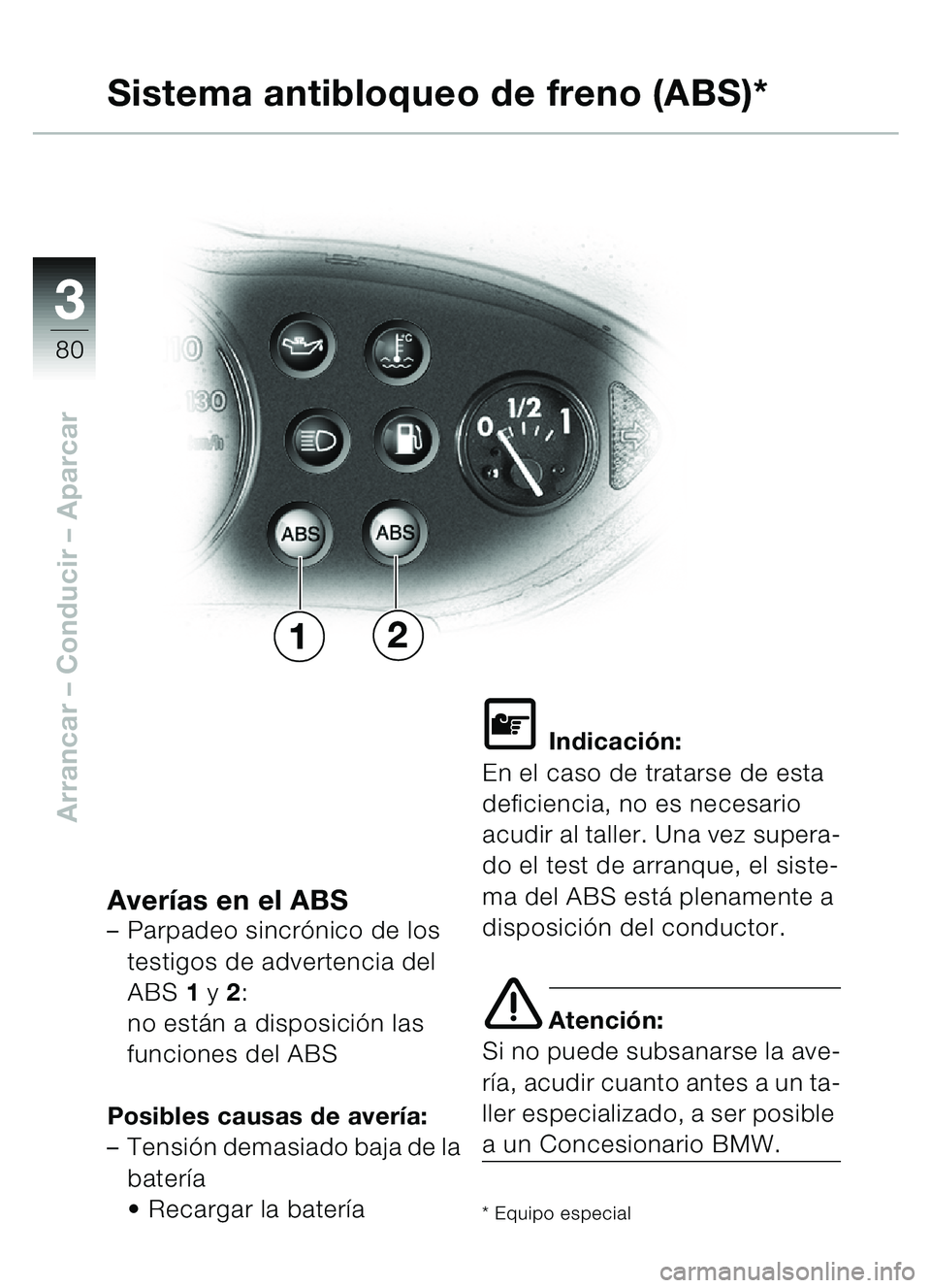 BMW MOTORRAD C1 2000  Manual de instrucciones (in Spanish) 33
80
Arrancar – Conducir  – Aparcar
Sistema antibloqueo de freno (ABS)*
Averías en el ABS
– Parpadeo sincró nico de los 
testigos de advertencia del 
ABS  1 y  2: 
no est án a disposició n 