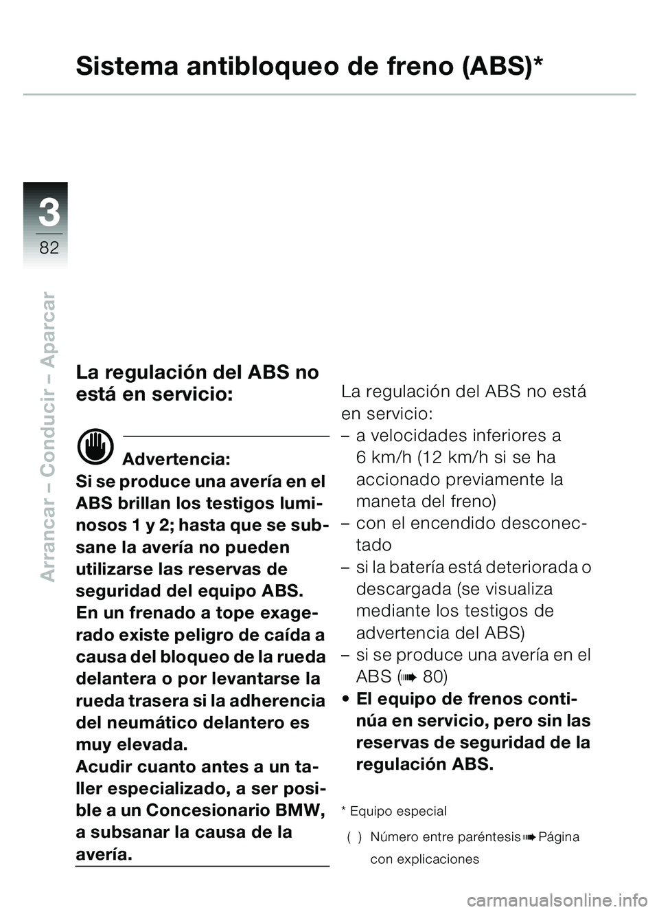 BMW MOTORRAD C1 2000 Manual de instrucciones (in Spanish) 33
82
Arrancar – Conducir – Aparcar
Sistema antibloqueo de freno (ABS)*
La regulación del ABS no
est á en servicio:
d Advertencia:
Si se produce una aver ía en el
ABS brillan los testigos lu BMW MOTORRAD C1 2000 Manual de instrucciones (in Spanish) 33
82
Arrancar – Conducir – Aparcar
Sistema antibloqueo de freno (ABS)*
La regulación del ABS no
est á en servicio:
d Advertencia:
Si se produce una aver ía en el
ABS brillan los testigos lu