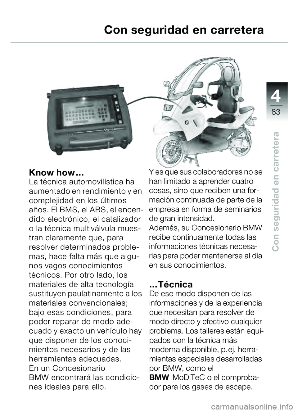 BMW MOTORRAD C1 2000 Manual de instrucciones (in Spanish) 4
83
Con seguridad en carretera
Know how…La técnica automovil ística ha
aumentado en rendimiento y en
complejidad en los últimos
a ñ os. El BMS, el ABS, el encen-
dido electr ónico, el cata BMW MOTORRAD C1 2000 Manual de instrucciones (in Spanish) 4
83
Con seguridad en carretera
Know how…La técnica automovil ística ha
aumentado en rendimiento y en
complejidad en los últimos
a ñ os. El BMS, el ABS, el encen-
dido electr ónico, el cata
