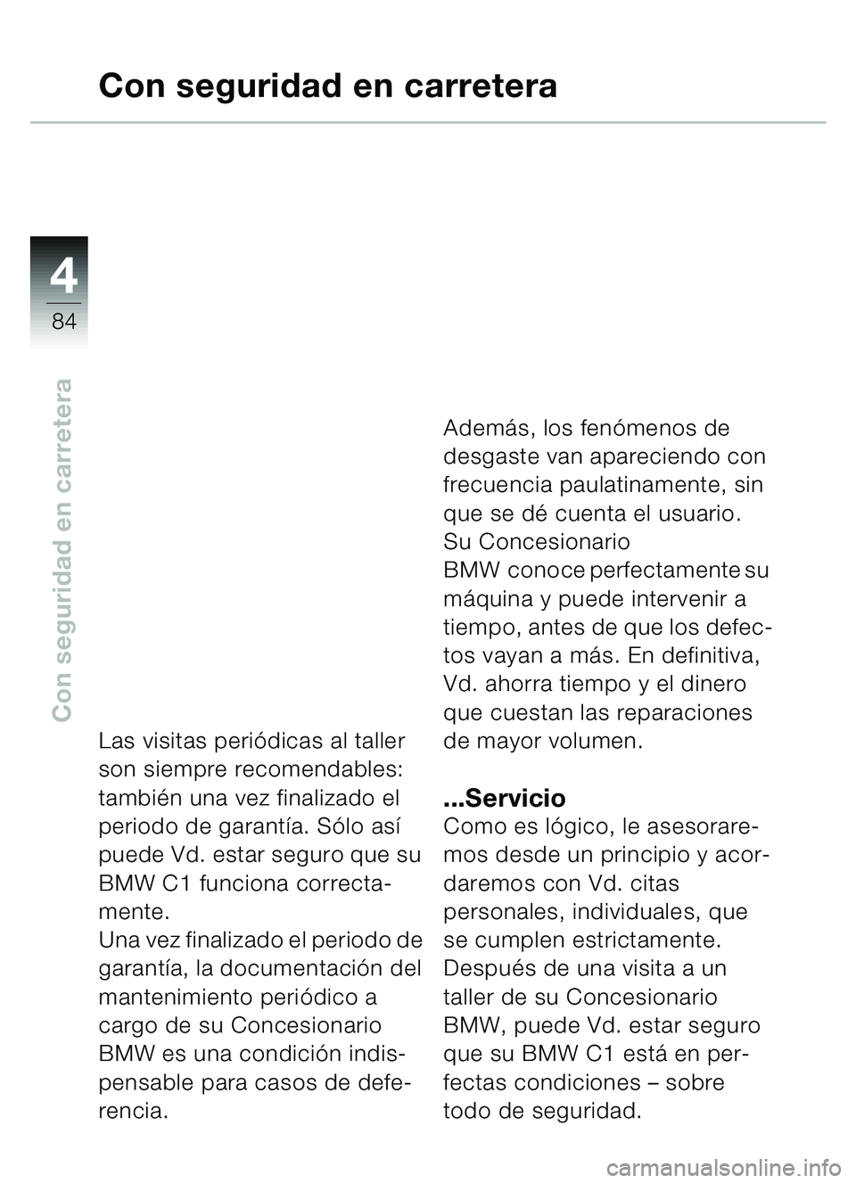 BMW MOTORRAD C1 2000 Manual de instrucciones (in Spanish) 4
84
Con seguridad en carretera
Con seguridad en carretera
Las visitas periódicas al taller
son siempre recomendables:
tambi én una vez finalizado el
periodo de garant ía. S ólo as í
puede Vd BMW MOTORRAD C1 2000 Manual de instrucciones (in Spanish) 4
84
Con seguridad en carretera
Con seguridad en carretera
Las visitas periódicas al taller
son siempre recomendables:
tambi én una vez finalizado el
periodo de garant ía. S ólo as í
puede Vd