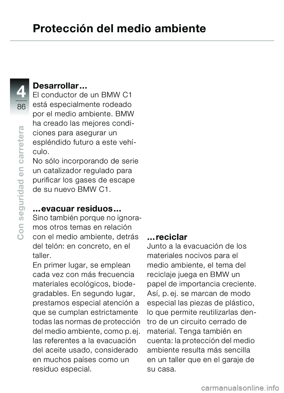 BMW MOTORRAD C1 2000 Manual de instrucciones (in Spanish) 4
86
Con seguridad en carretera
Protección del medio ambiente
Desarrollar …El conductor de un BMW C1
está especialmente rodeado
por el medio ambiente. BMW
ha creado las mejores condi-
ciones pa BMW MOTORRAD C1 2000 Manual de instrucciones (in Spanish) 4
86
Con seguridad en carretera
Protección del medio ambiente
Desarrollar …El conductor de un BMW C1
está especialmente rodeado
por el medio ambiente. BMW
ha creado las mejores condi-
ciones pa
