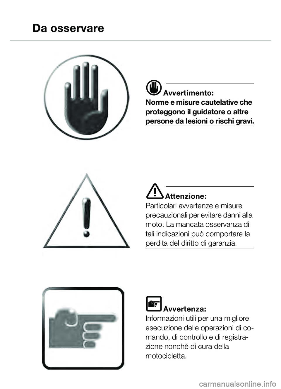 BMW MOTORRAD C1 2000  Libretto di uso e manutenzione (in Italian) d Avvertimento:
Norme e misure cautelative che 
proteggono il guidatore o altre 
persone da lesioni o rischi gravi.
e Attenzione:
Particolari avvertenze e misure 
precauzionali per evitare danni alla 