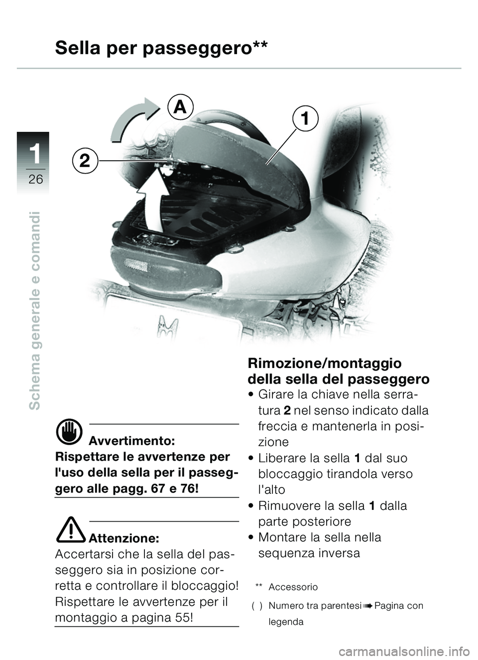 BMW MOTORRAD C1 2000  Libretto di uso e manutenzione (in Italian) 11
26
Schema generale e comandi
d Avvertimento:
Rispettare le avvertenze per 
luso della sella per il passeg-
gero alle pagg. 67 e 76!
e Attenzione:
Accertarsi che la sella del pas-
seggero sia in po