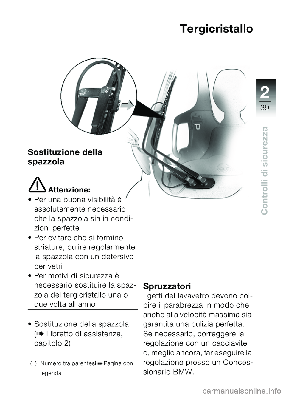 BMW MOTORRAD C1 2000  Libretto di uso e manutenzione (in Italian) 2
39
Controlli di sicurezza
Sostituzione della
spazzola
e Attenzione:
 Per una buona visibilit à è  
assolutamente necessario 
che la spazzola sia in condi-
zioni perfette
 Per evitare che si form